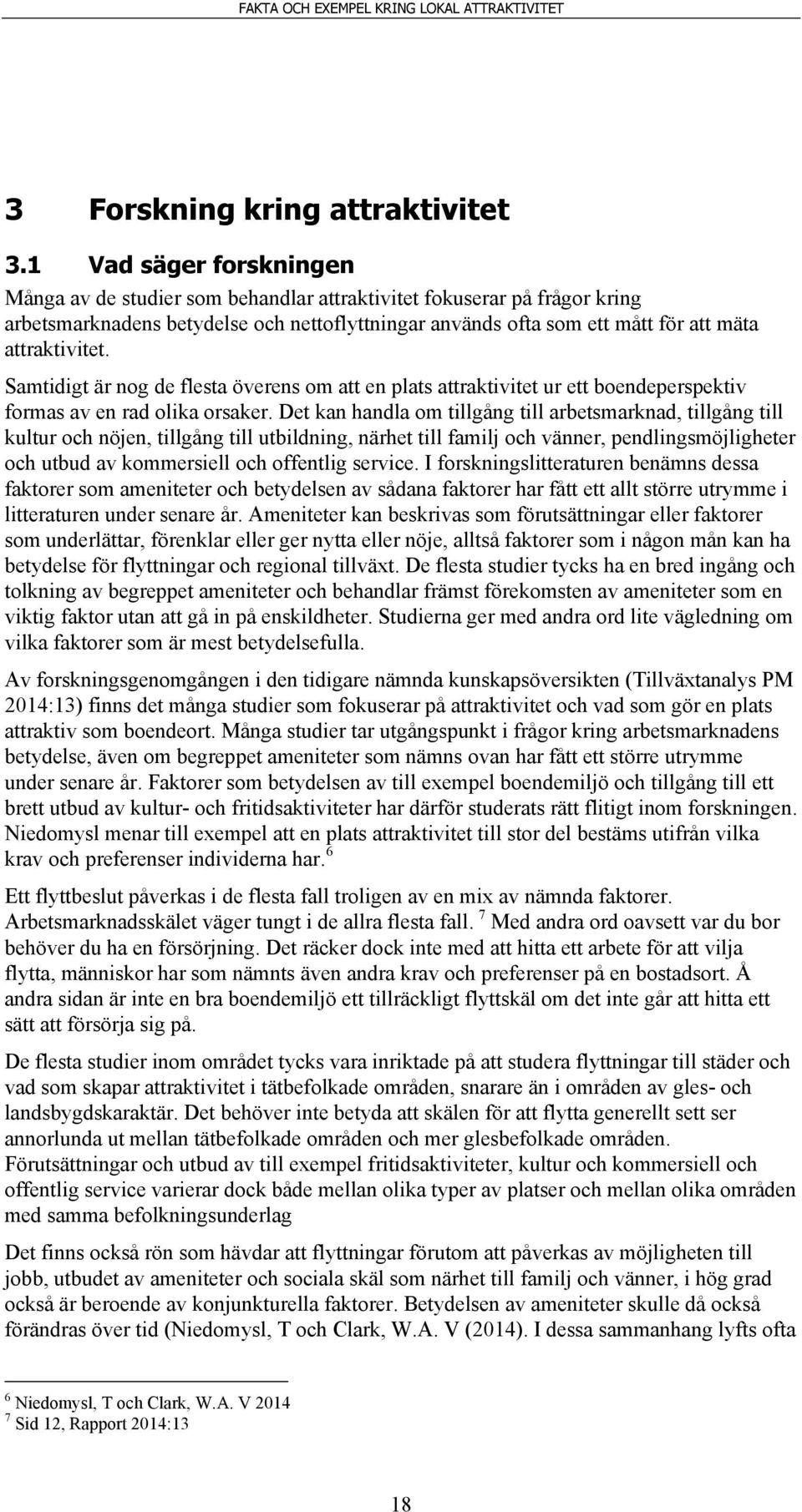 Samtidigt är nog de flesta överens om att en plats attraktivitet ur ett boendeperspektiv formas av en rad olika orsaker.