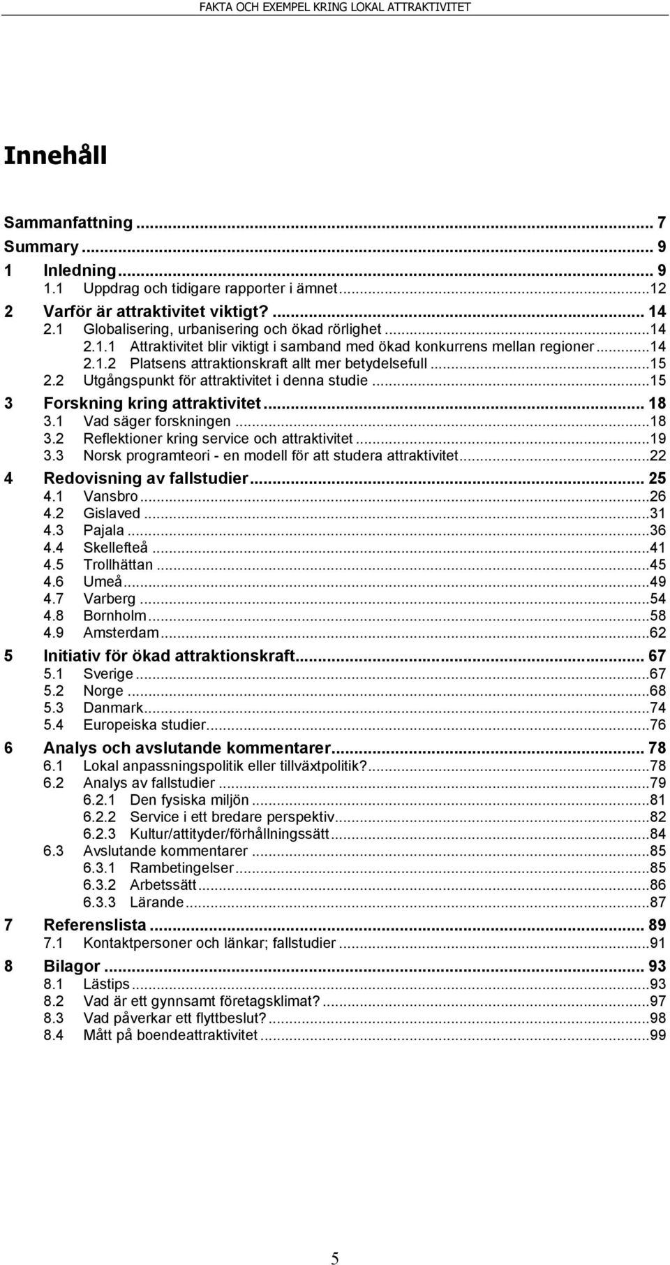 2 Utgångspunkt för attraktivitet i denna studie... 15 3 Forskning kring attraktivitet... 18 3.1 Vad säger forskningen... 18 3.2 Reflektioner kring service och attraktivitet... 19 3.