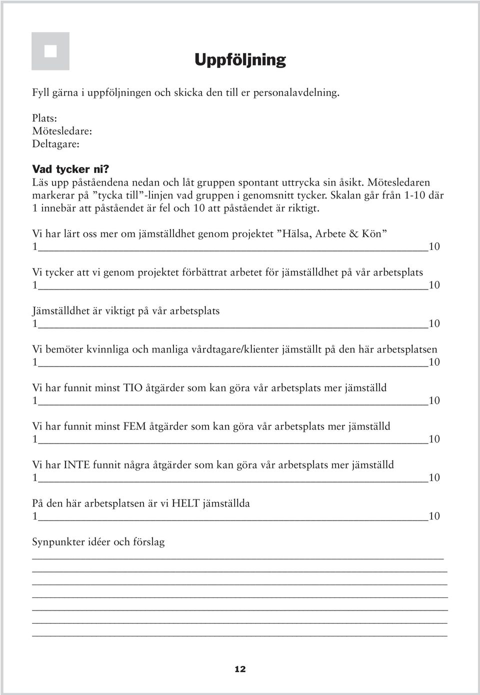 Vi har lärt oss mer om jämställdhet genom projektet Hälsa, Arbete & Kön 1 10 Vi tycker att vi genom projektet förbättrat arbetet för jämställdhet på vår arbetsplats 1 10 Jämställdhet är viktigt på