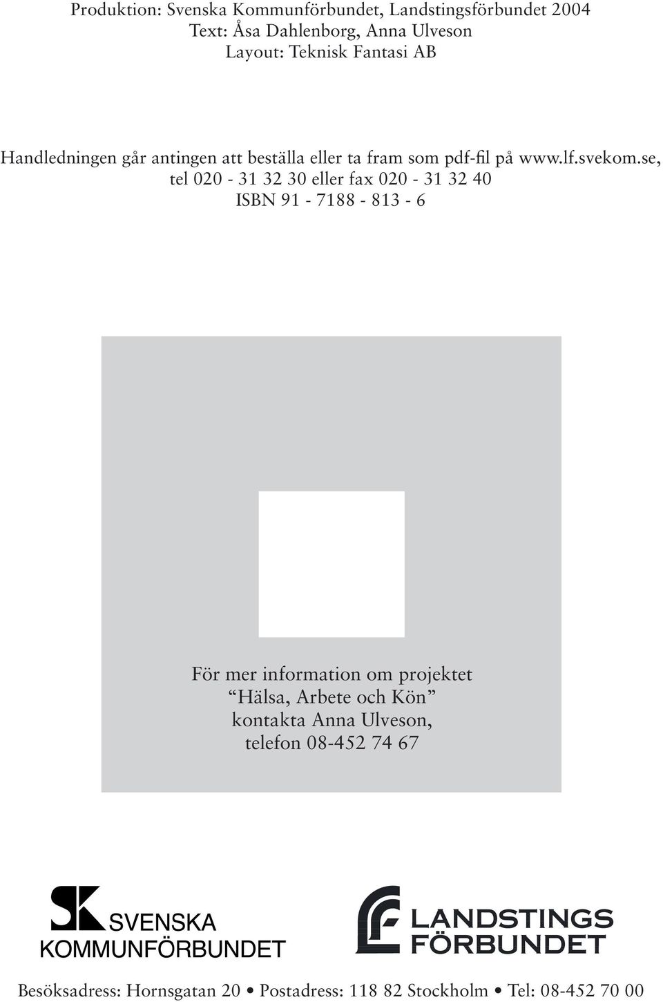 se, tel 020-31 32 30 eller fax 020-31 32 40 ISBN 91-7188 - 813-6 För mer information om projektet Hälsa, Arbete