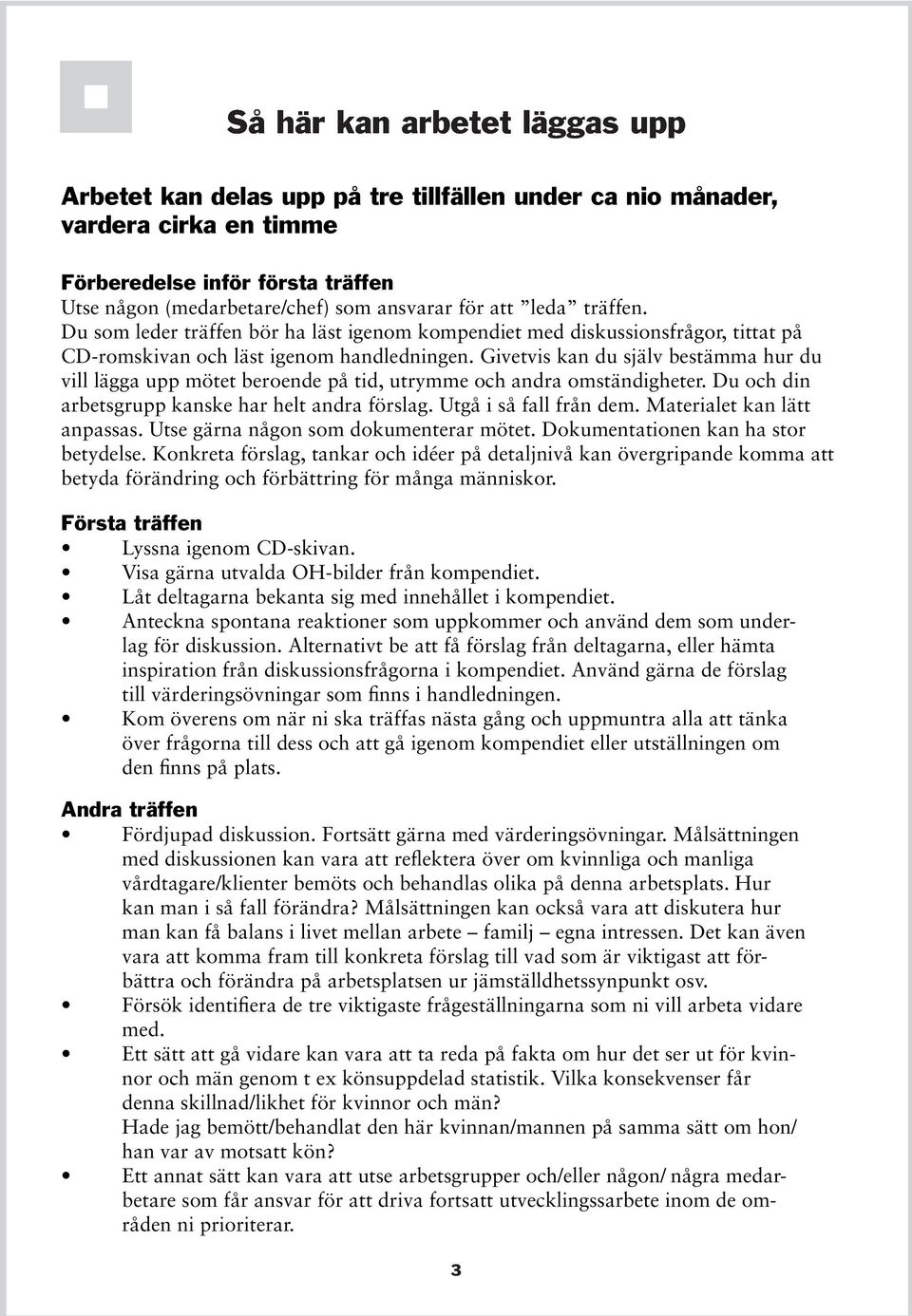 Givetvis kan du själv bestämma hur du vill lägga upp mötet beroende på tid, utrymme och andra omständigheter. Du och din arbetsgrupp kanske har helt andra förslag. Utgå i så fall från dem.