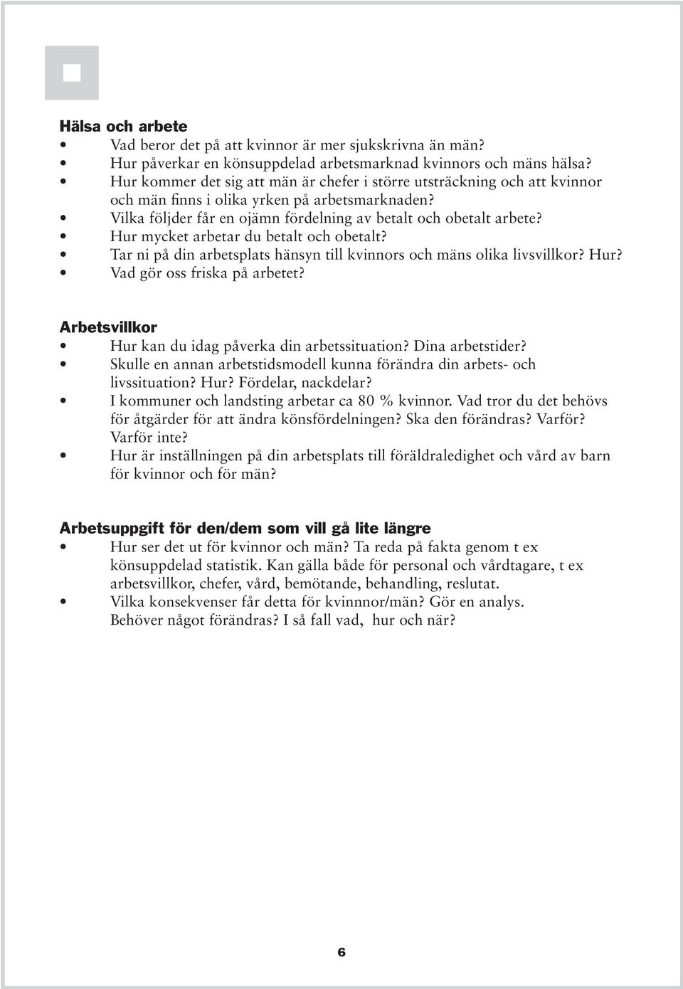 Hur mycket arbetar du betalt och obetalt? Tar ni på din arbetsplats hänsyn till kvinnors och mäns olika livsvillkor? Hur? Vad gör oss friska på arbetet?