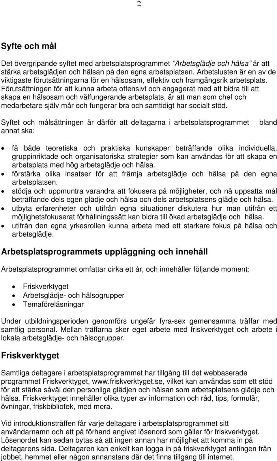 Förutsättningen för att kunna arbeta offensivt och engagerat med att bidra till att skapa en hälsosam och välfungerande arbetsplats, är att man som chef och medarbetare själv mår och fungerar bra och