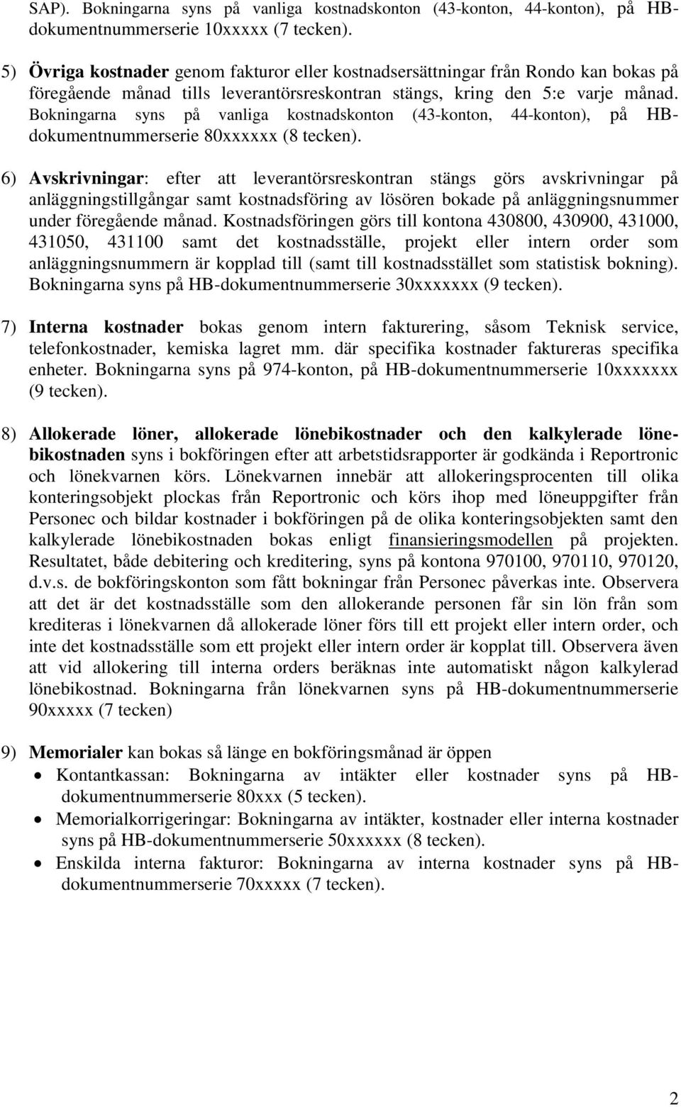 Bokningarna syns på vanliga kostnadskonton (43-konton, 44-konton), på HBdokumentnummerserie 80xxxxxx (8 tecken).