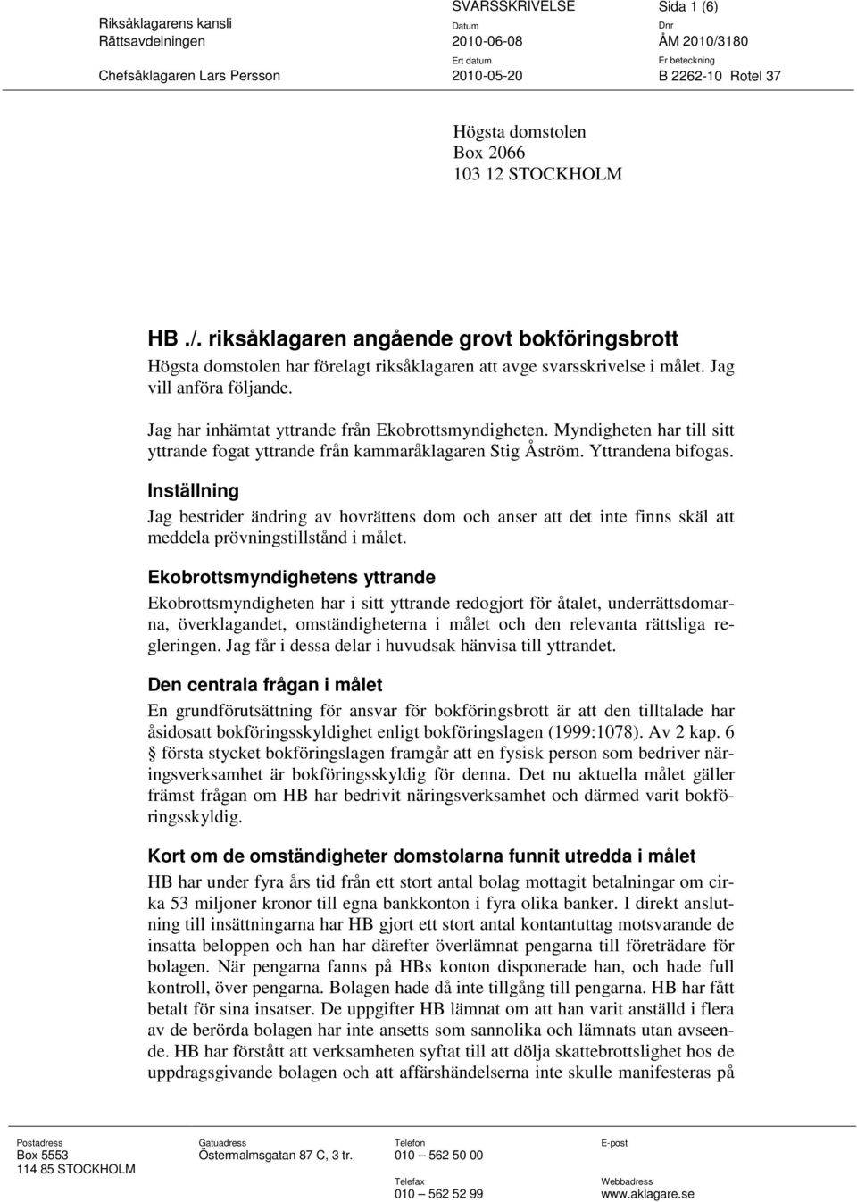 Myndigheten har till sitt yttrande fogat yttrande från kammaråklagaren Stig Åström. Yttrandena bifogas.