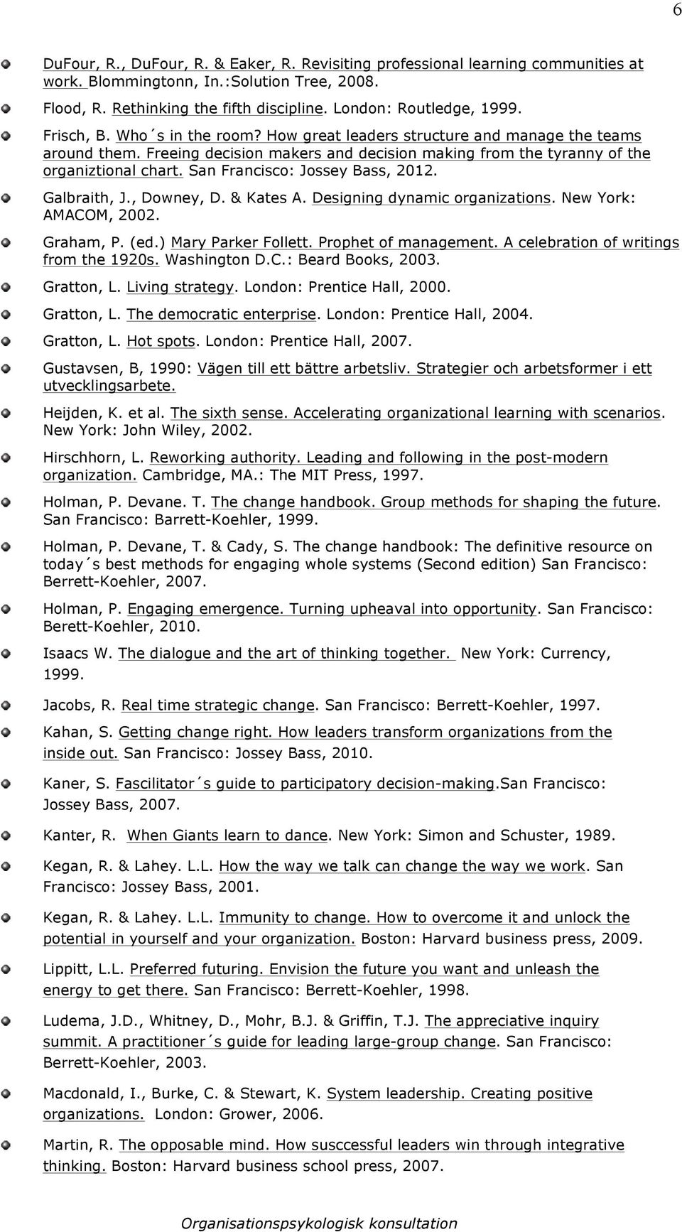 San Francisco: Jossey Bass, 2012. Galbraith, J., Downey, D. & Kates A. Designing dynamic organizations. New York: AMACOM, 2002. Graham, P. (ed.) Mary Parker Follett. Prophet of management.