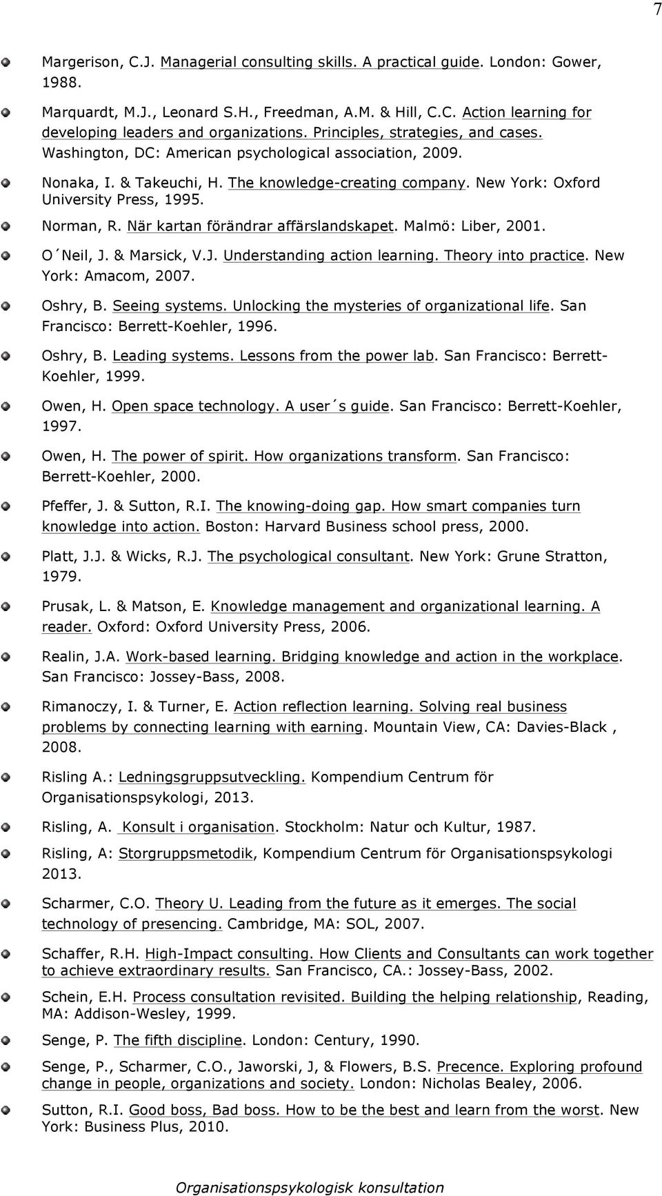 Norman, R. När kartan förändrar affärslandskapet. Malmö: Liber, 2001. O Neil, J. & Marsick, V.J. Understanding action learning. Theory into practice. New York: Amacom, 2007. Oshry, B. Seeing systems.