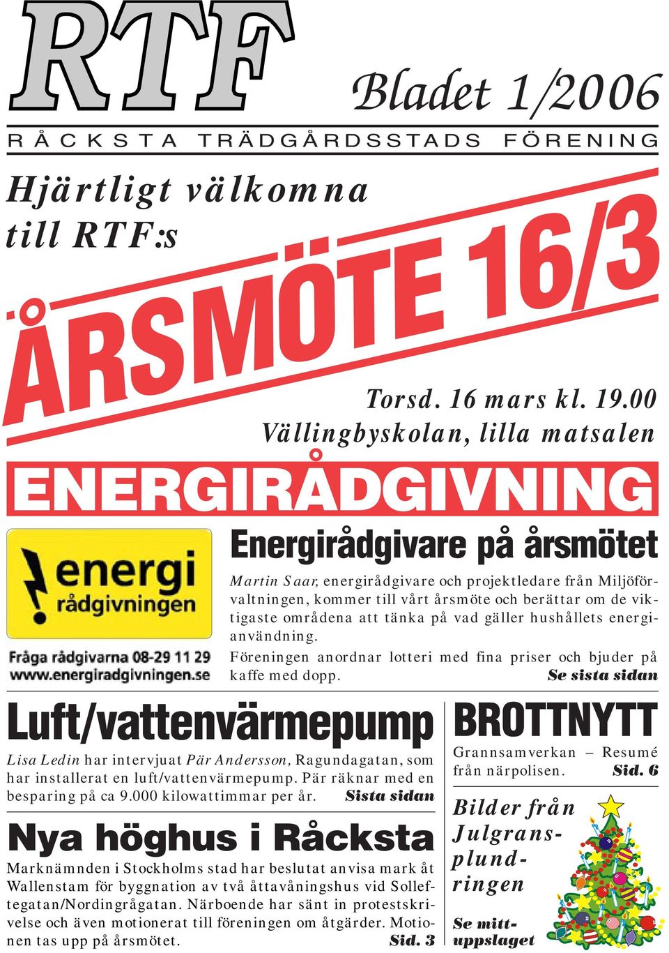 berättar om de viktigaste områdena att tänka på vad gäller hushållets energianvändning. Föreningen anordnar lotteri med fina priser och bjuder på kaffe med dopp.