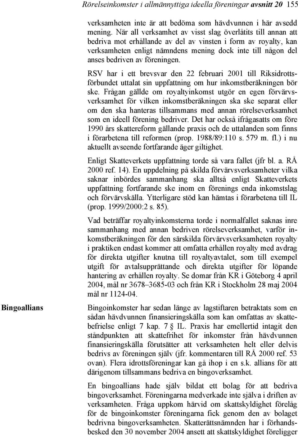 av föreningen. RSV har i ett brevsvar den 22 februari 2001 till Riksidrottsförbundet uttalat sin uppfattning om hur inkomstberäkningen bör ske.