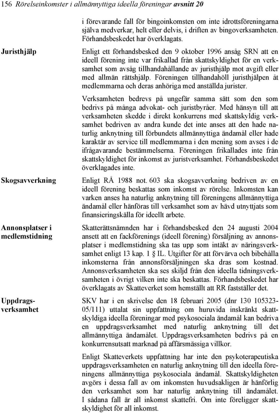 Enligt ett förhandsbesked den 9 oktober 1996 ansåg SRN att en ideell förening inte var frikallad från skattskyldighet för en verksamhet som avsåg tillhandahållande av juristhjälp mot avgift eller med