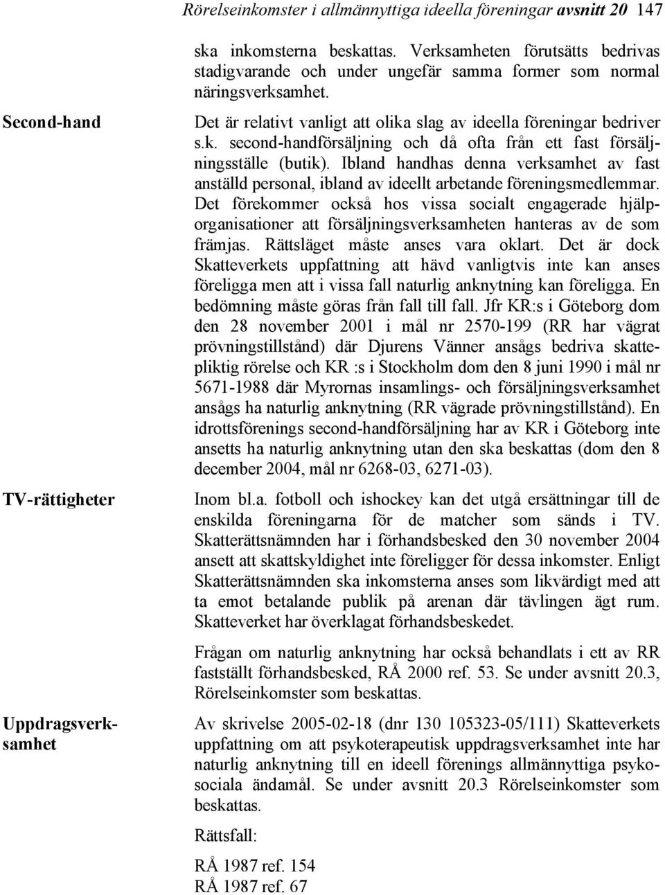 Ibland handhas denna verksamhet av fast anställd personal, ibland av ideellt arbetande föreningsmedlemmar.