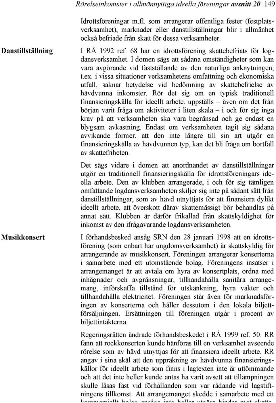 68 har en idrottsförening skattebefriats för logdansverksamhet. I domen sägs att sådana omständigheter som kan vara avgörande vid fastställande av den naturliga anknytningen, t.ex.