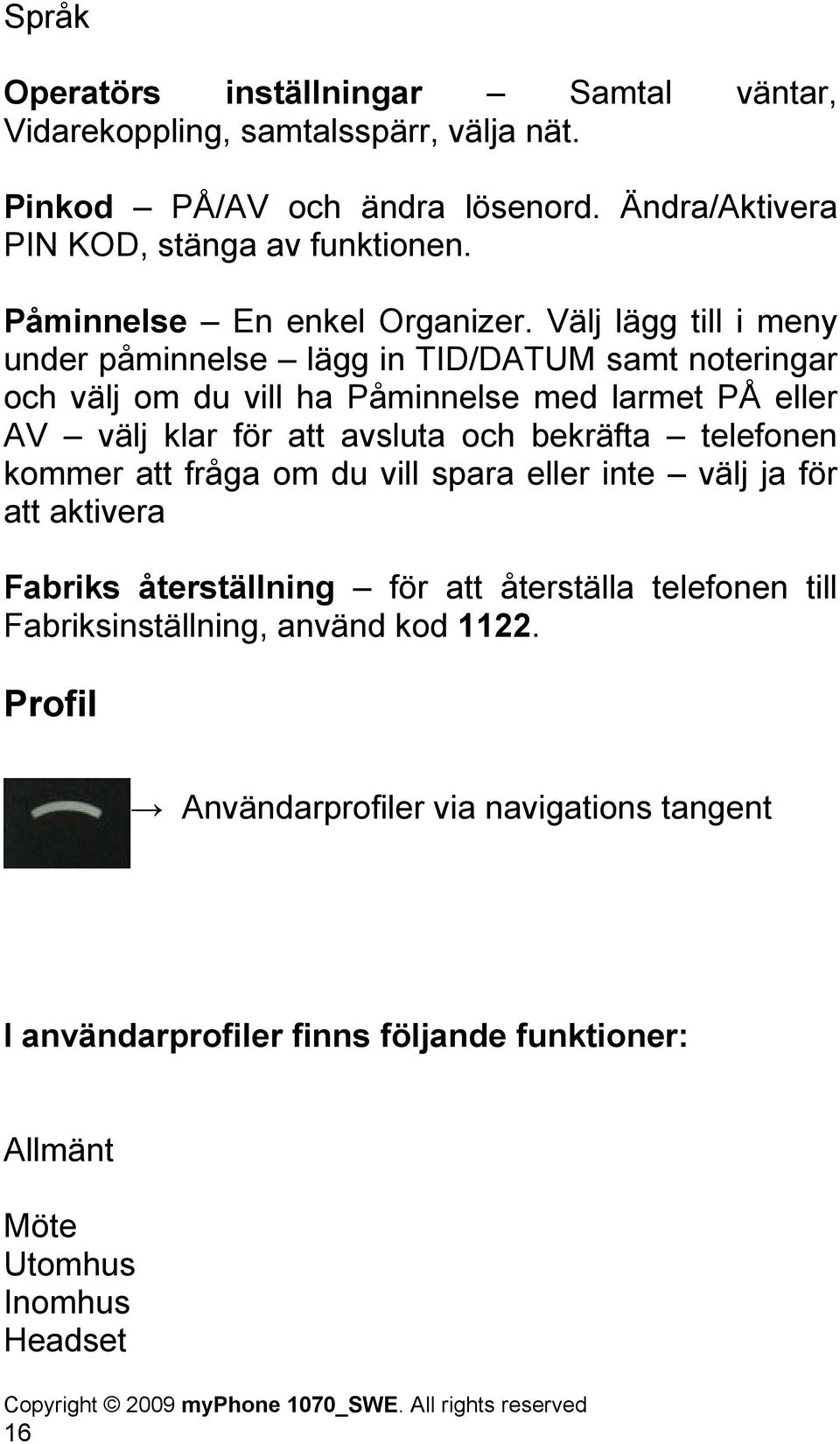 Välj lägg till i meny under påminnelse lägg in TID/DATUM samt noteringar och välj om du vill ha Påminnelse med larmet PÅ eller AV välj klar för att avsluta och