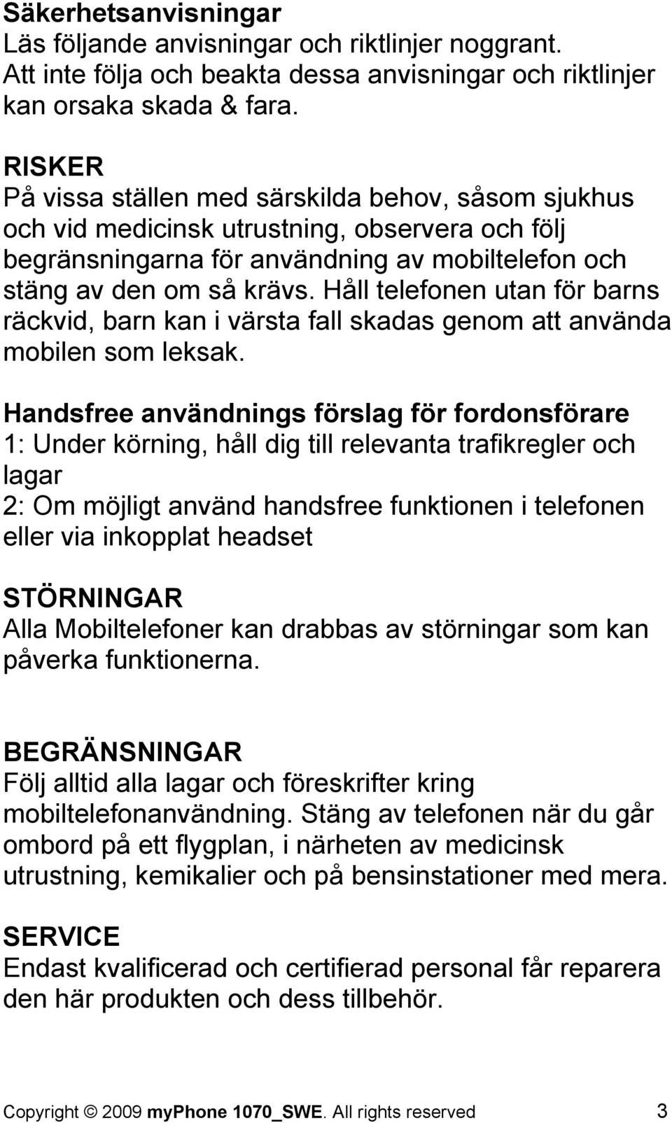 Håll telefonen utan för barns räckvid, barn kan i värsta fall skadas genom att använda mobilen som leksak.