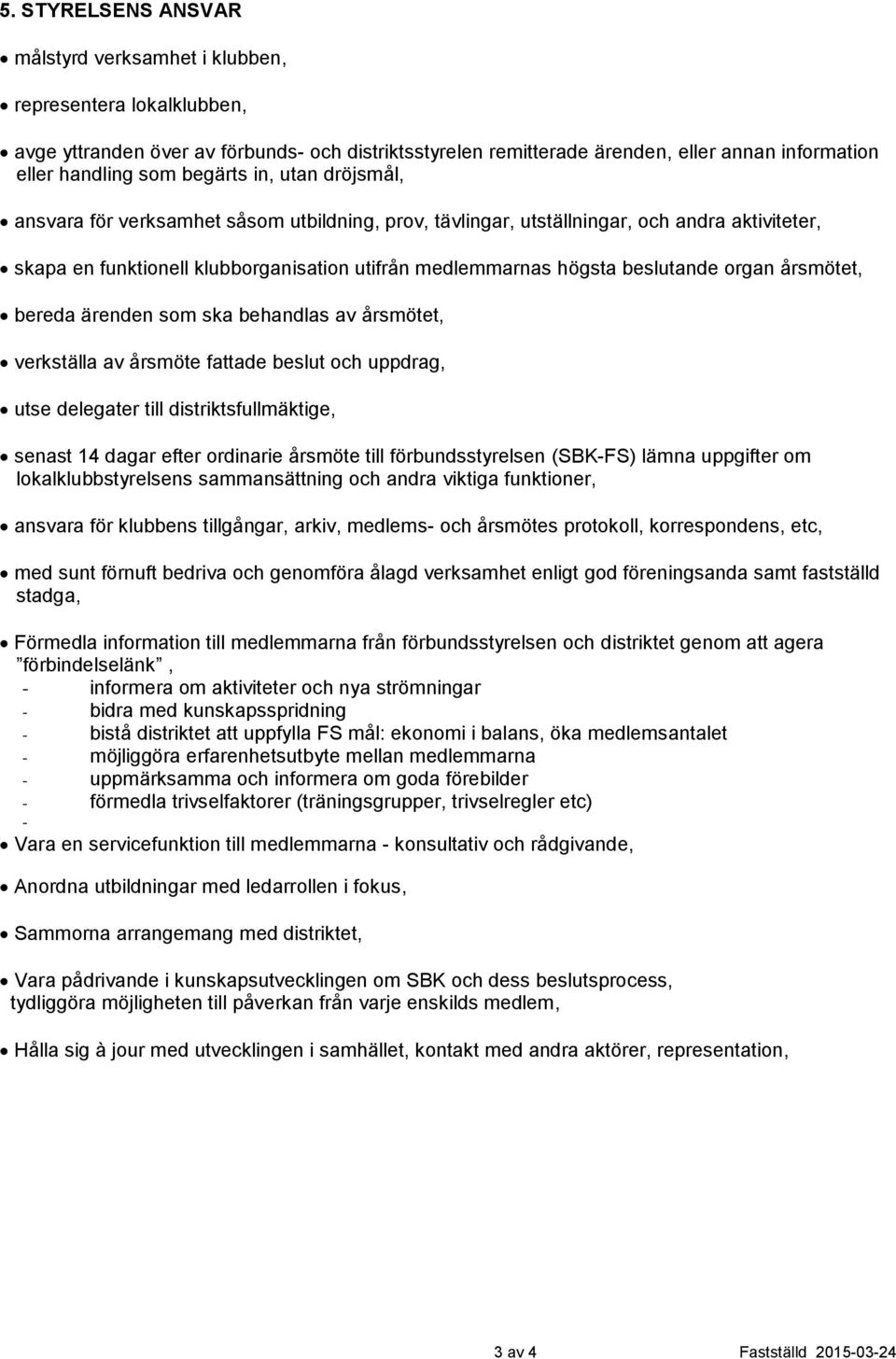 beslutande organ årsmötet, bereda ärenden som ska behandlas av årsmötet, verkställa av årsmöte fattade beslut och uppdrag, utse delegater till distriktsfullmäktige, senast 14 dagar efter ordinarie