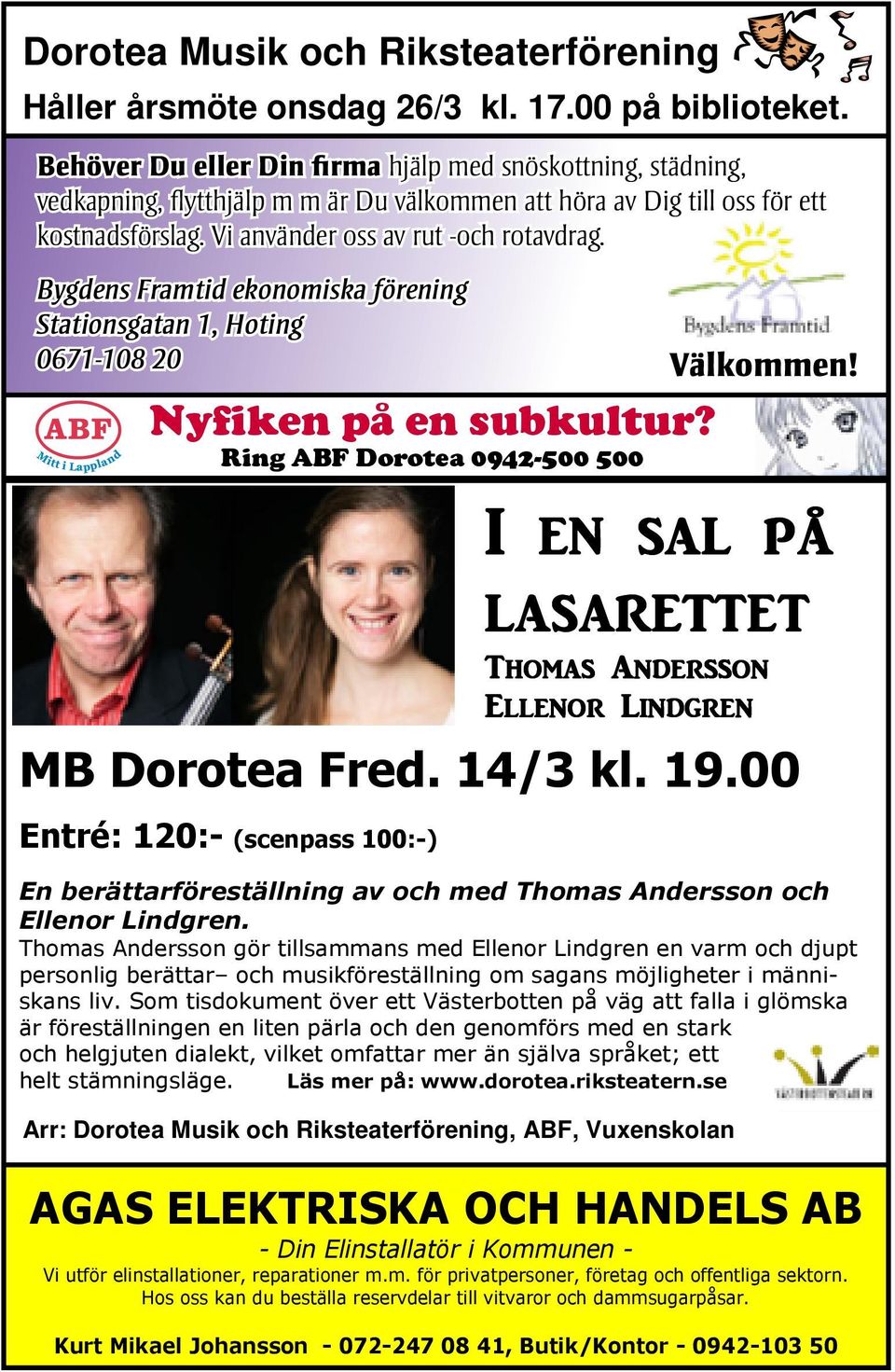 Dorotea Musik och Riksteaterförening Bygdens Framtid ekonomiska förening Stationsgatan 1, Hoting 0671-108 20 Välkommen! Håller årsmöte onsdag 26/3 kl. 17.00 på biblioteket. Nyfiken på en subkultur?