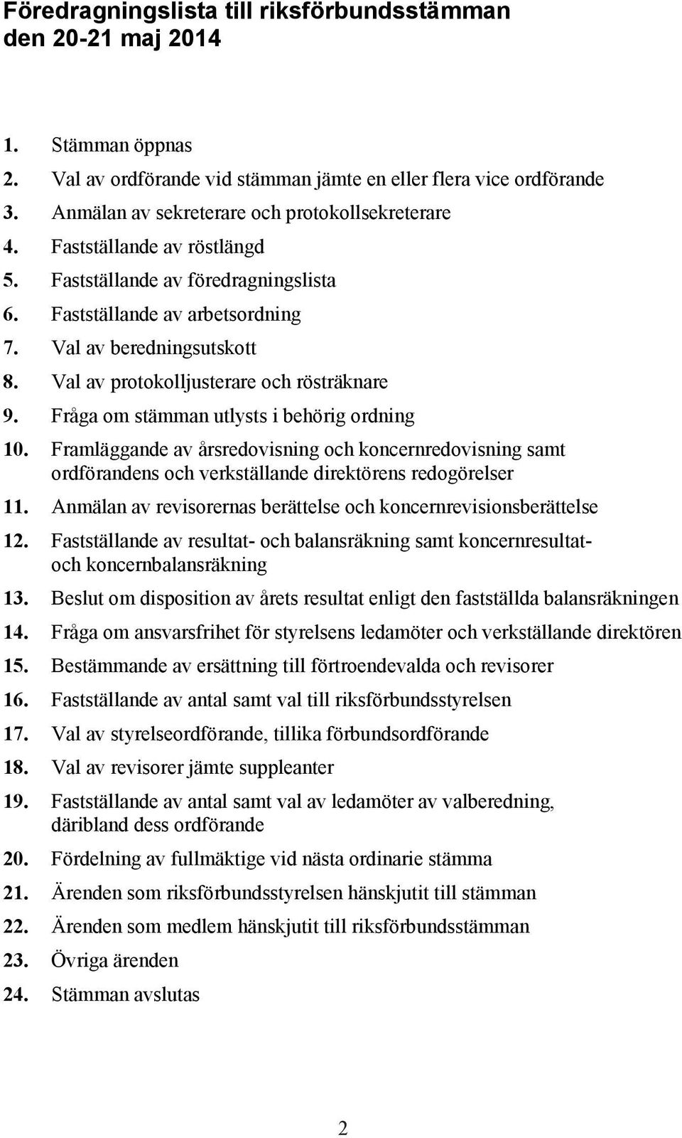 Val av protokolljusterare och rösträknare 9. Fråga om stämman utlysts i behörig ordning 10.