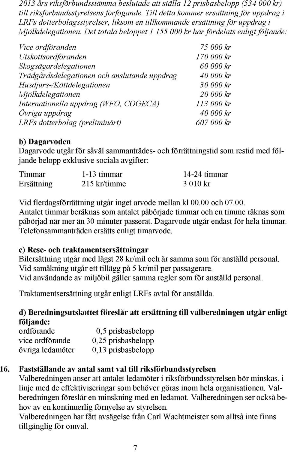 Det totala beloppet 1 155 000 kr har fördelats enligt följande: Vice ordföranden Utskottsordföranden Skogsägardelegationen Trädgårdsdelegationen och anslutande uppdrag Husdjurs-/Köttdelegationen