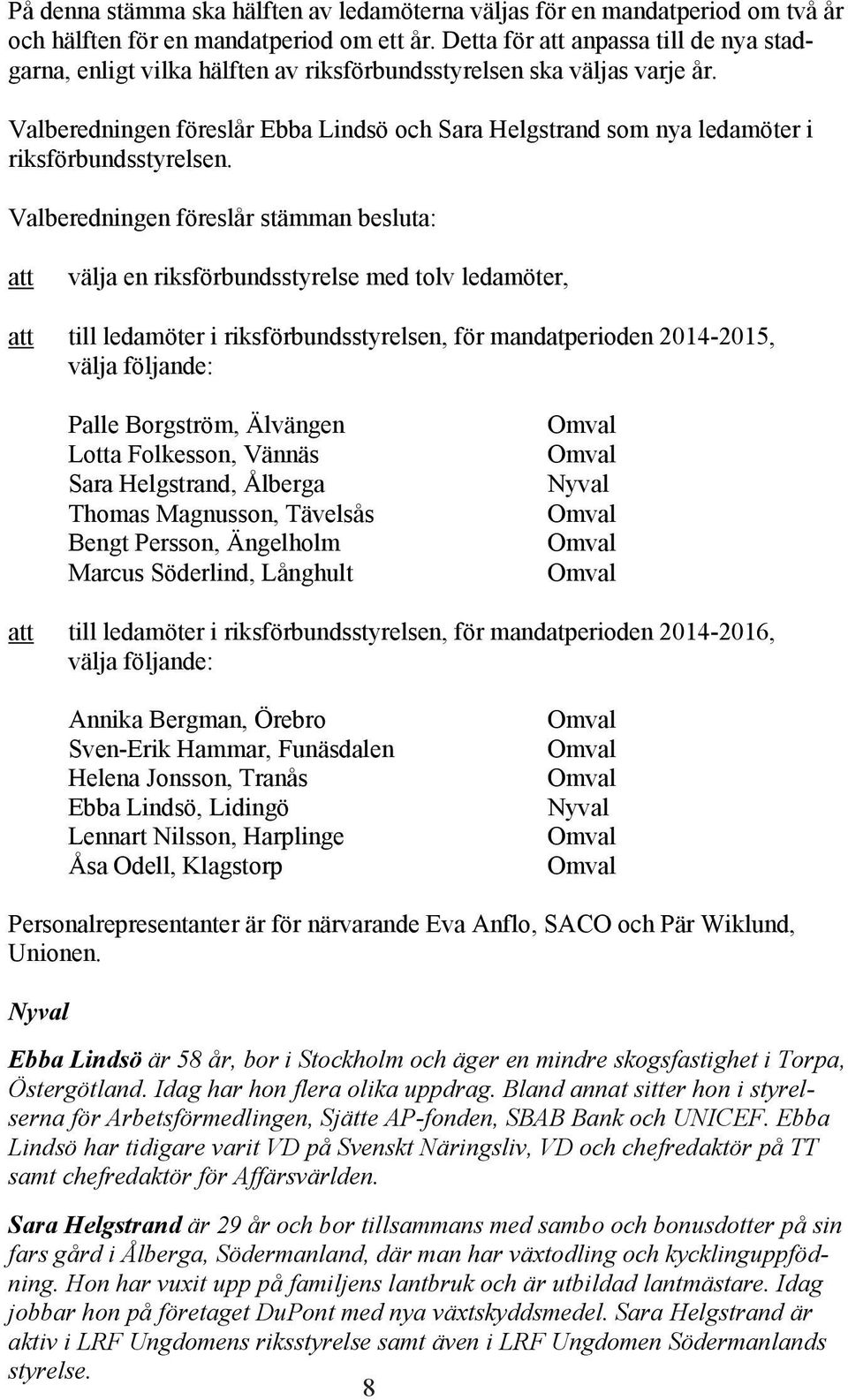 Valberedningen föreslår Ebba Lindsö och Sara Helgstrand som nya ledamöter i riksförbundsstyrelsen.