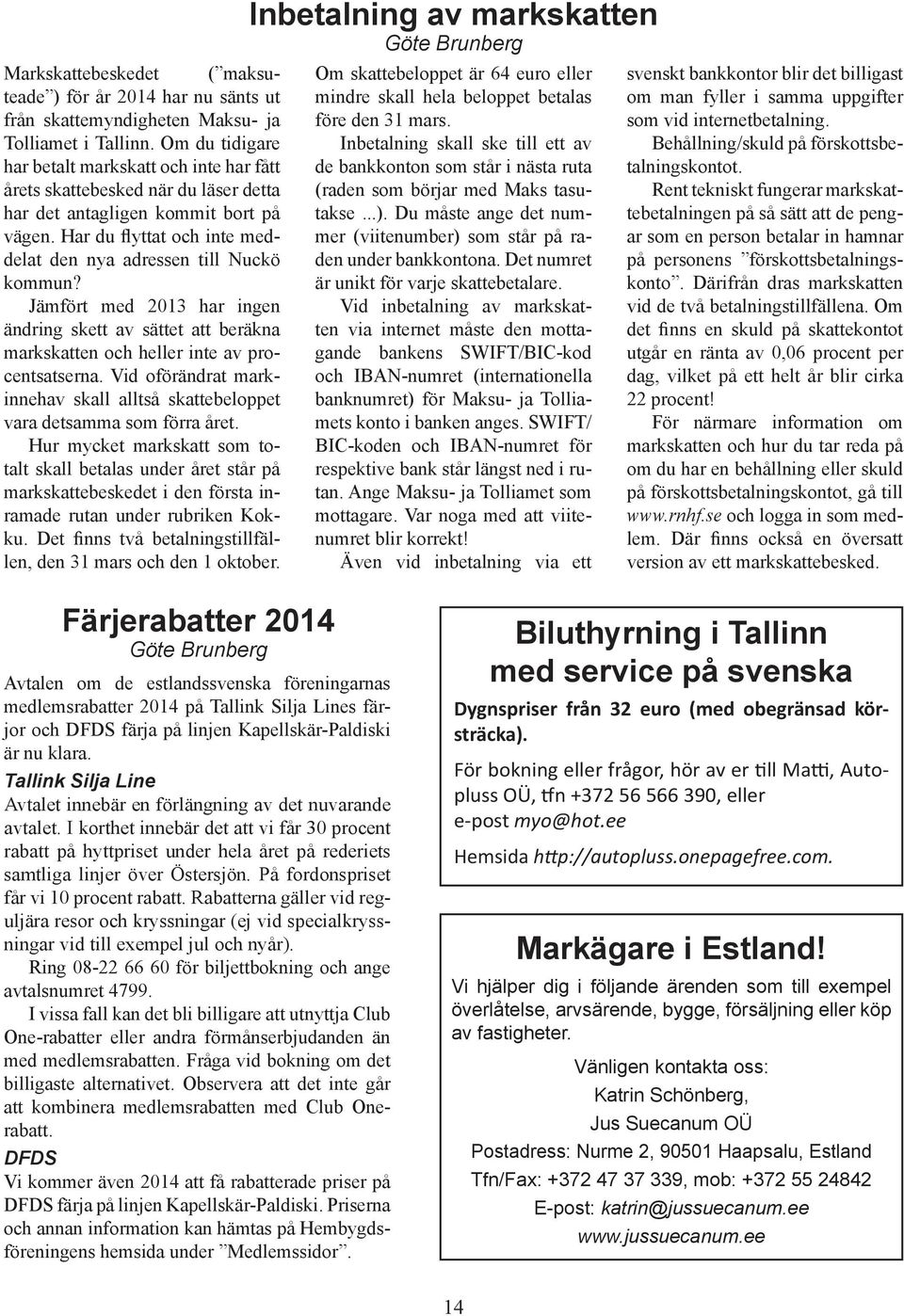 Har du flyttat och inte meddelat den nya adressen till Nuckö kommun? Jämfört med 2013 har ingen ändring skett av sättet att beräkna markskatten och heller inte av procentsatserna.