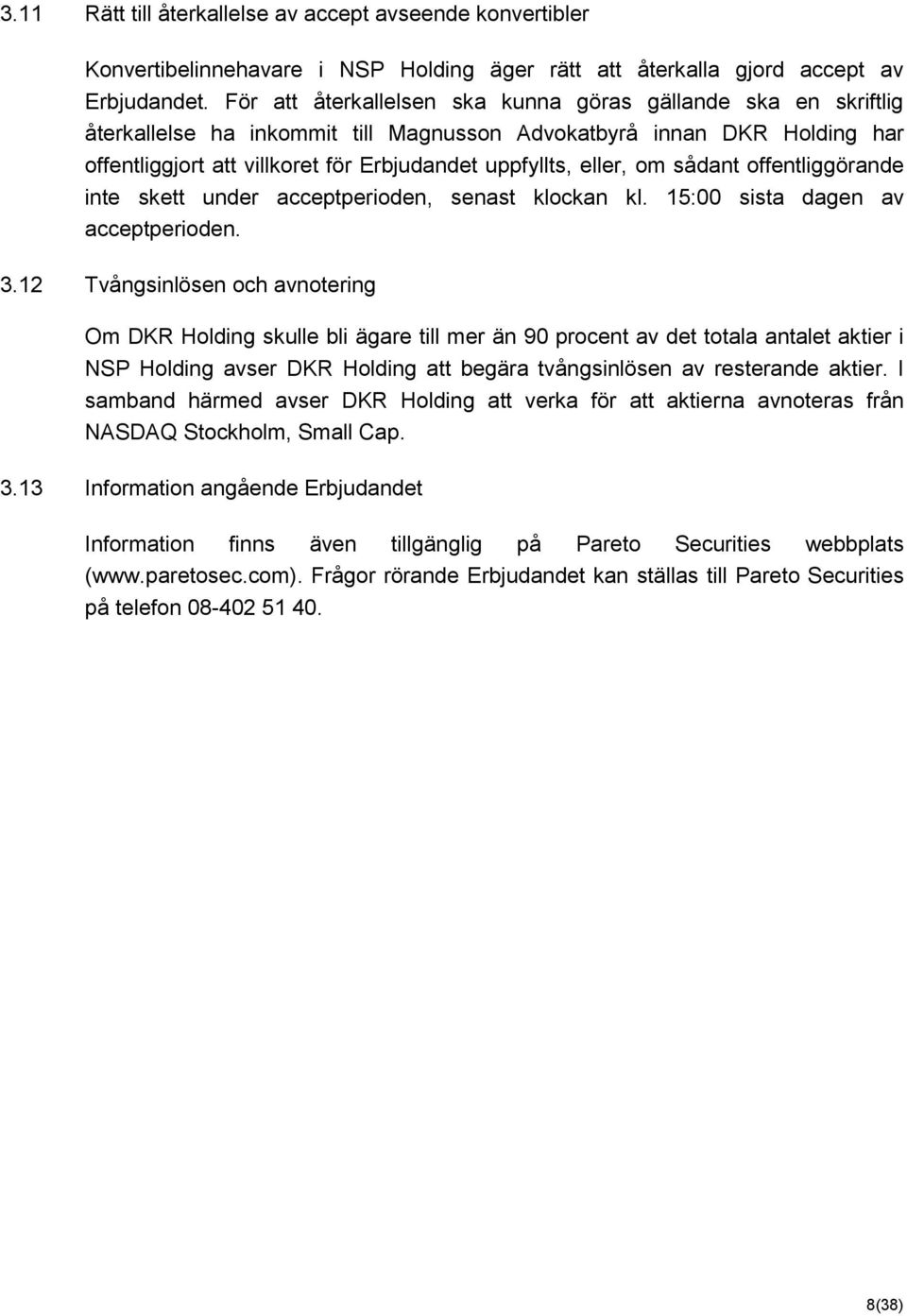 eller, om sådant offentliggörande inte skett under acceptperioden, senast klockan kl. 15:00 sista dagen av acceptperioden. 3.