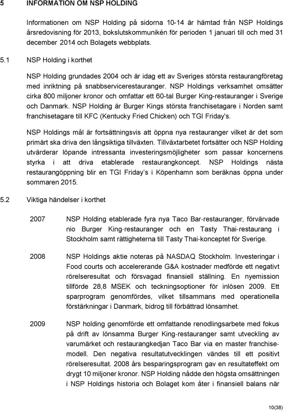 NSP Holdings verksamhet omsätter cirka 800 miljoner kronor och omfattar ett 60-tal Burger King-restauranger i Sverige och Danmark.