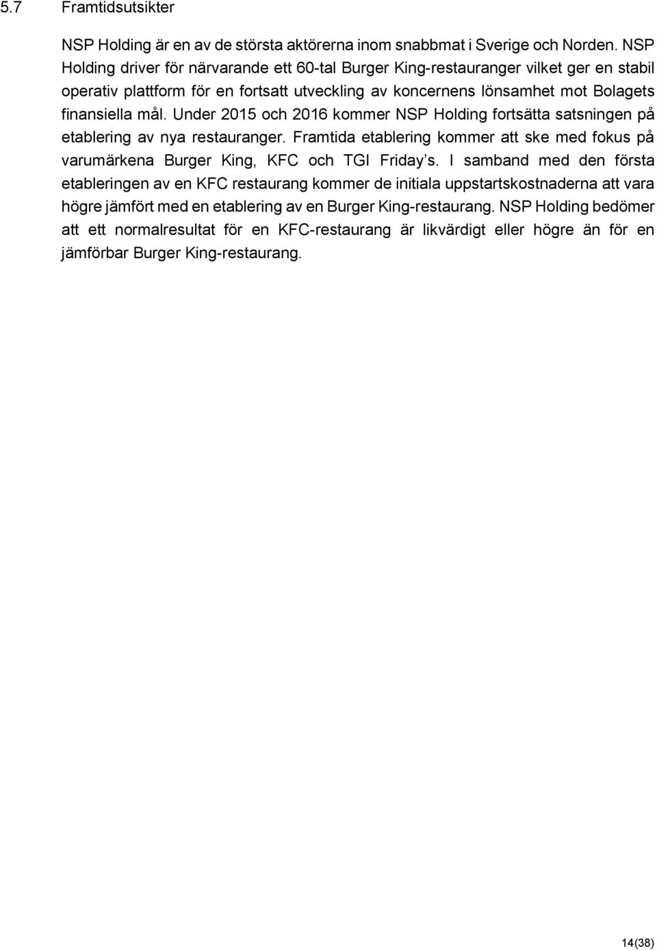 Under 2015 och 2016 kommer NSP Holding fortsätta satsningen på etablering av nya restauranger. Framtida etablering kommer att ske med fokus på varumärkena Burger King, KFC och TGI Friday s.