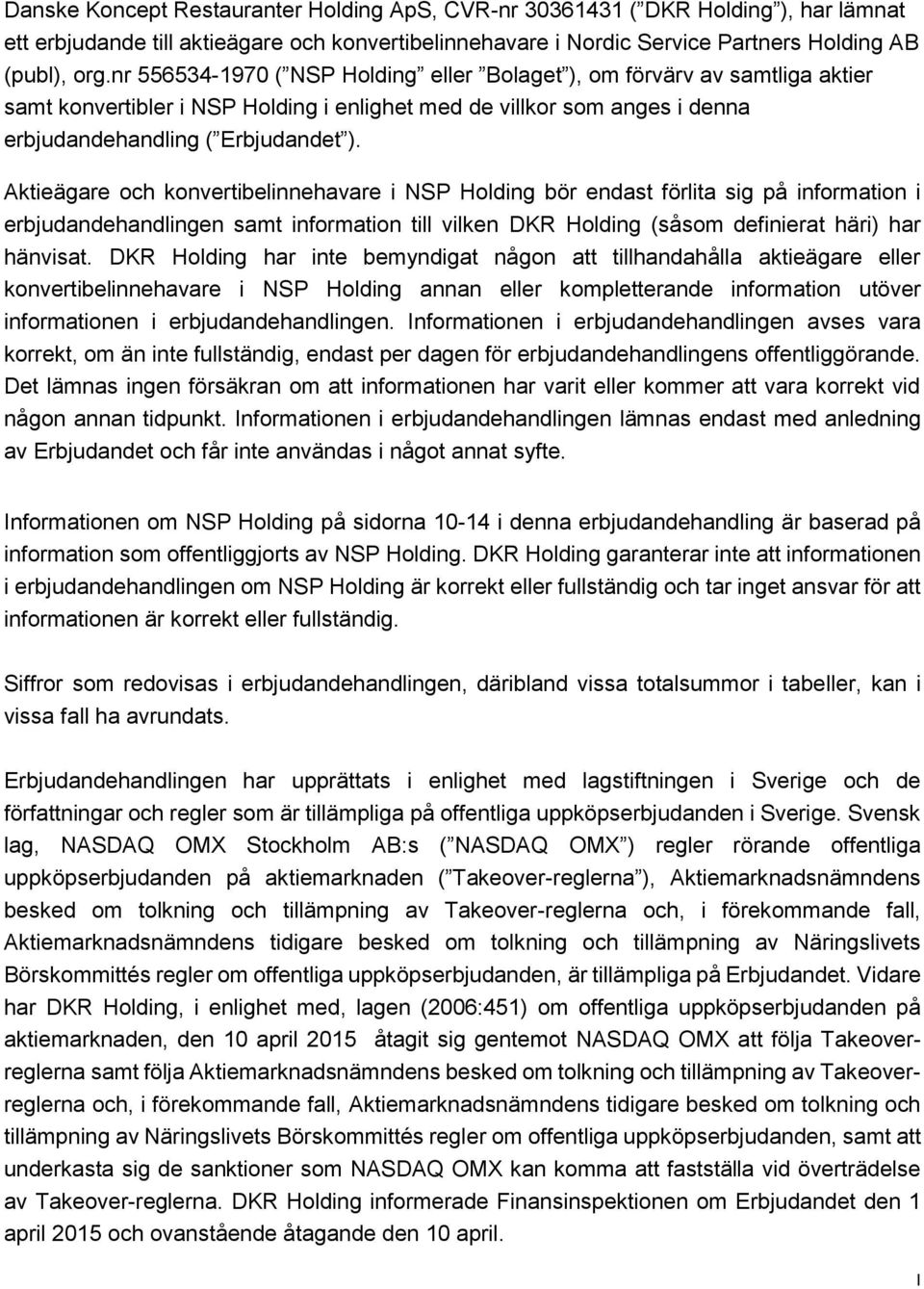 Aktieägare och konvertibelinnehavare i NSP Holding bör endast förlita sig på information i erbjudandehandlingen samt information till vilken DKR Holding (såsom definierat häri) har hänvisat.