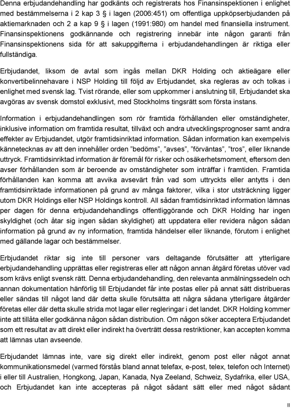 Finansinspektionens godkännande och registrering innebär inte någon garanti från Finansinspektionens sida för att sakuppgifterna i erbjudandehandlingen är riktiga eller fullständiga.