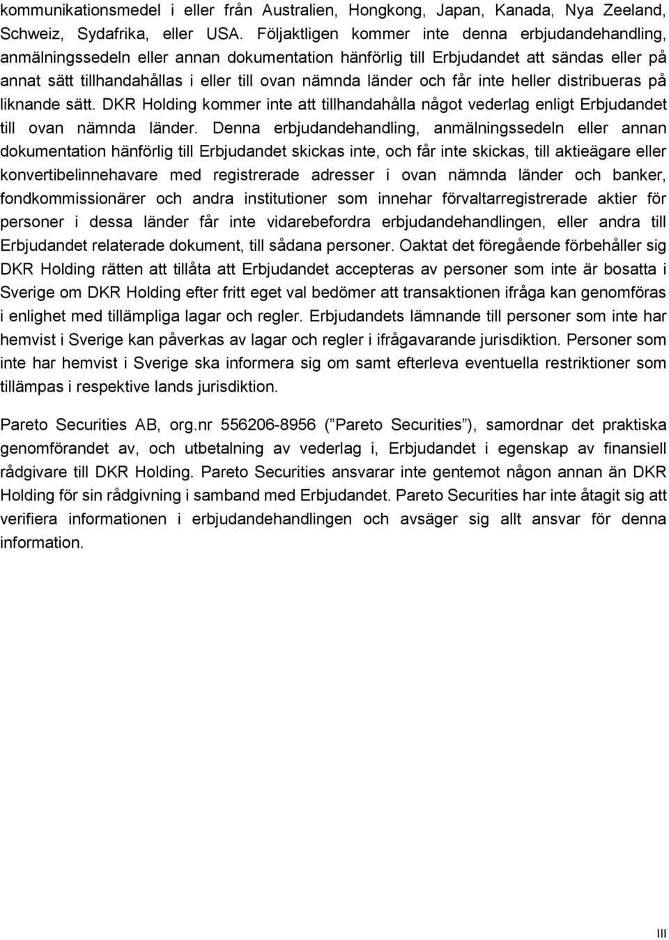 och får inte heller distribueras på liknande sätt. DKR Holding kommer inte att tillhandahålla något vederlag enligt Erbjudandet till ovan nämnda länder.