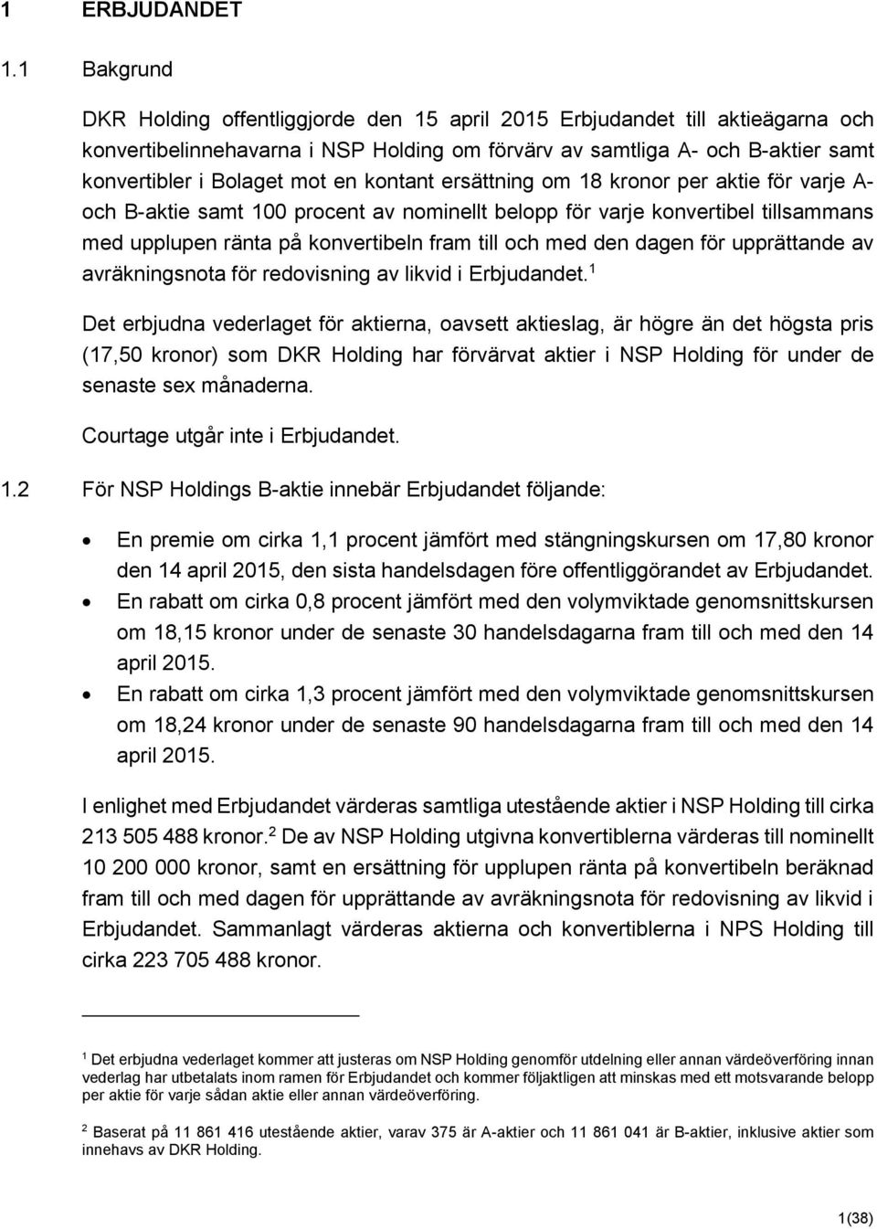 en kontant ersättning om 18 kronor per aktie för varje A- och B-aktie samt 100 procent av nominellt belopp för varje konvertibel tillsammans med upplupen ränta på konvertibeln fram till och med den