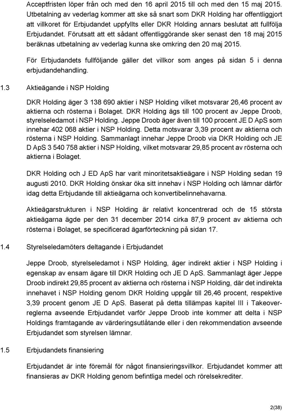 Förutsatt att ett sådant offentliggörande sker senast den 18 maj 2015 beräknas utbetalning av vederlag kunna ske omkring den 20 maj 2015.