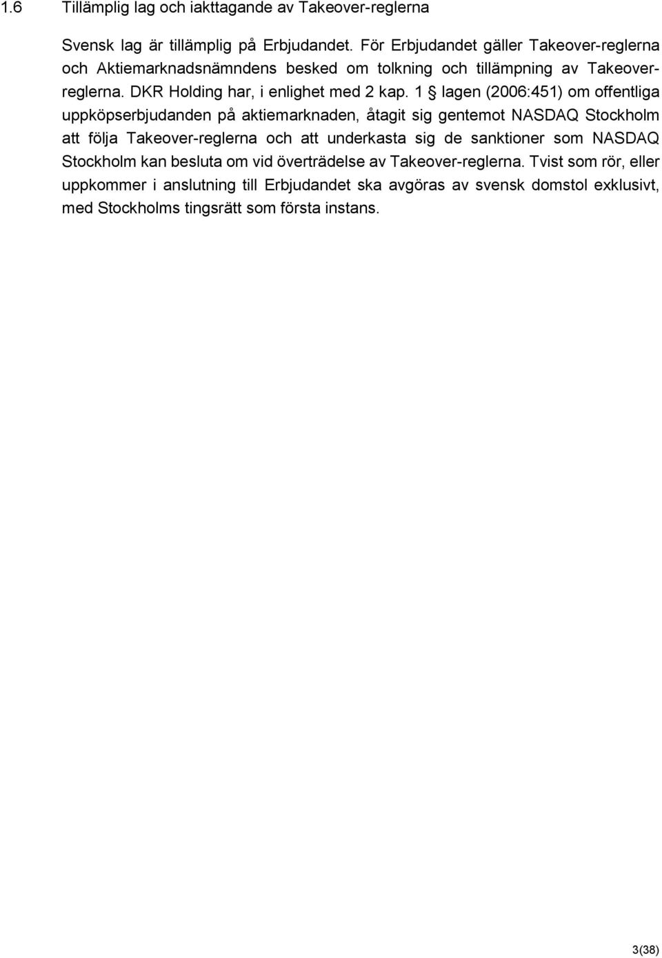 1 lagen (2006:451) om offentliga uppköpserbjudanden på aktiemarknaden, åtagit sig gentemot NASDAQ Stockholm att följa Takeover-reglerna och att underkasta sig de