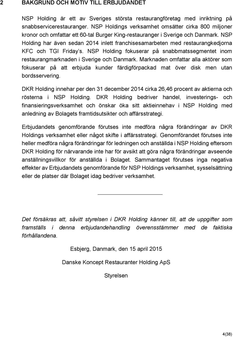 NSP Holding har även sedan 2014 inlett franchisesamarbeten med restaurangkedjorna KFC och TGI Friday s. NSP Holding fokuserar på snabbmatssegmentet inom restaurangmarknaden i Sverige och Danmark.