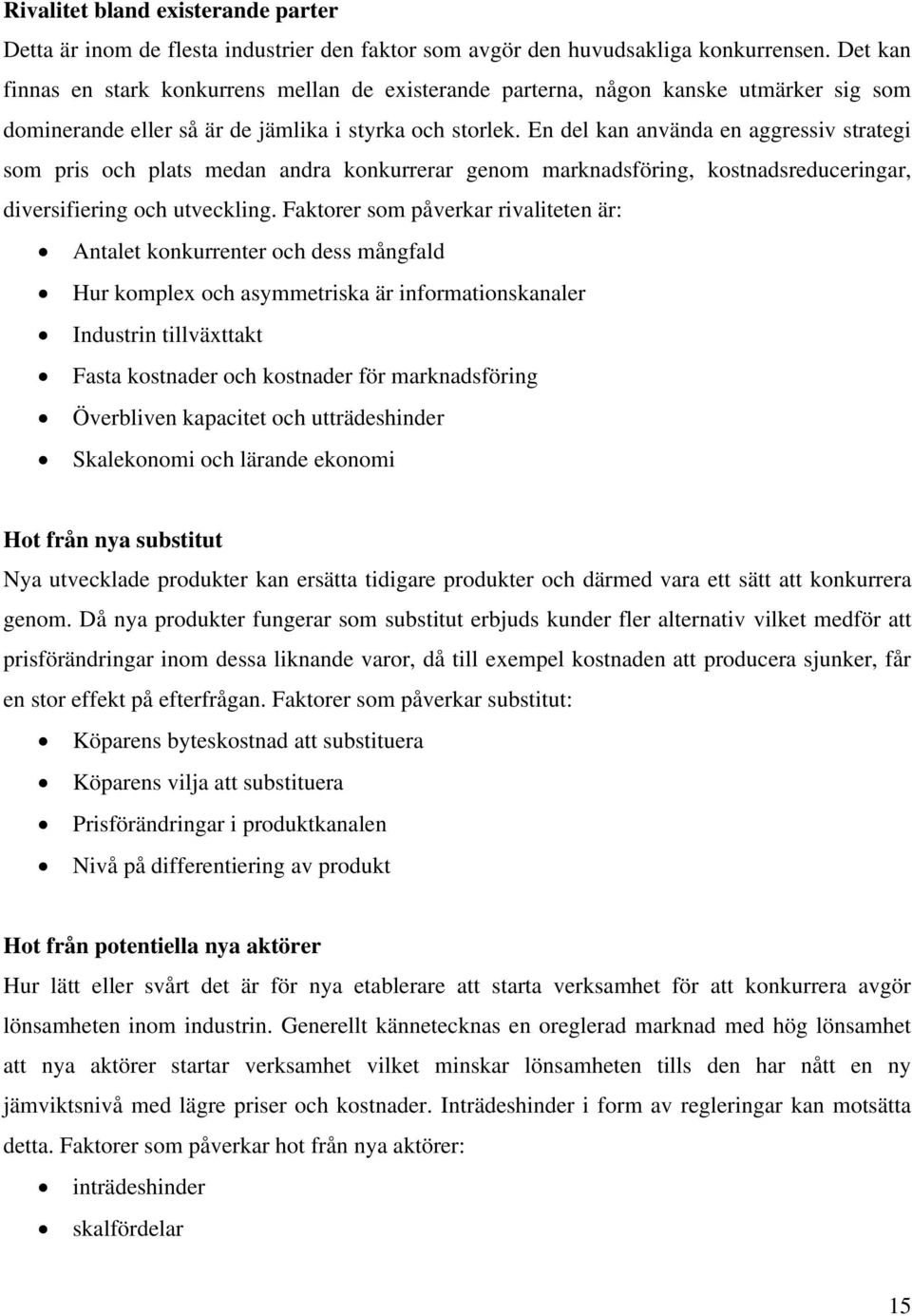 En del kan använda en aggressiv strategi som pris och plats medan andra konkurrerar genom marknadsföring, kostnadsreduceringar, diversifiering och utveckling.