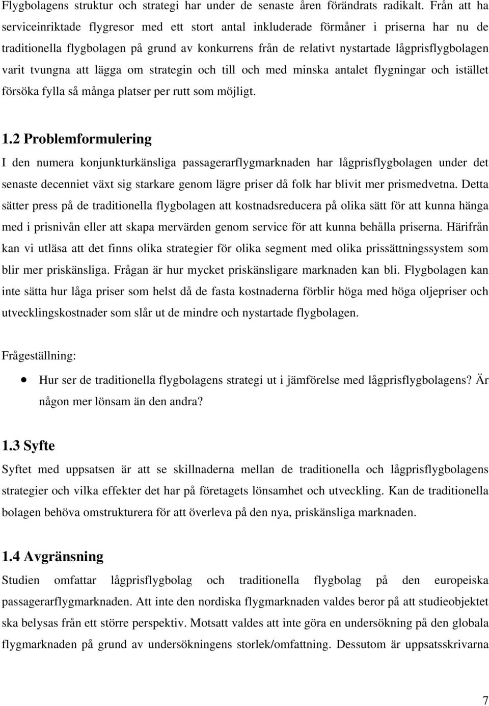 varit tvungna att lägga om strategin och till och med minska antalet flygningar och istället försöka fylla så många platser per rutt som möjligt. 1.