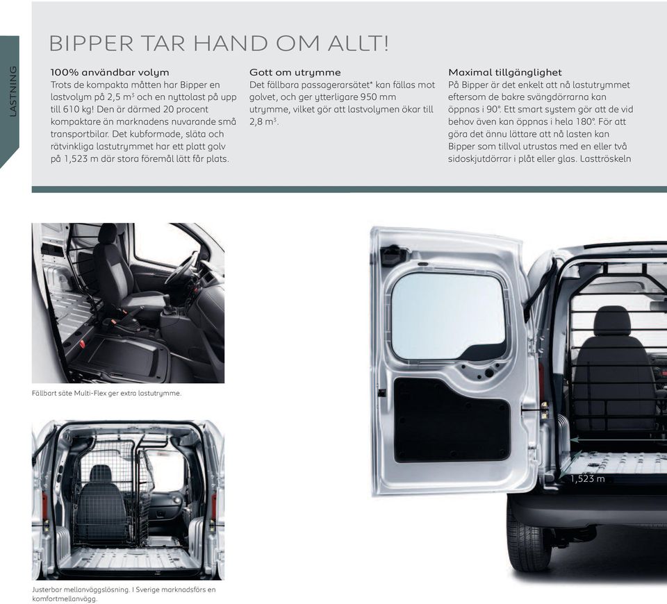 Gott om utrymme Det fällbara passagerarsätet* kan fällas mot golvet, och ger ytterligare 950 mm utrymme, vilket gör att lastvolymen ökar till 2,8 m 3.