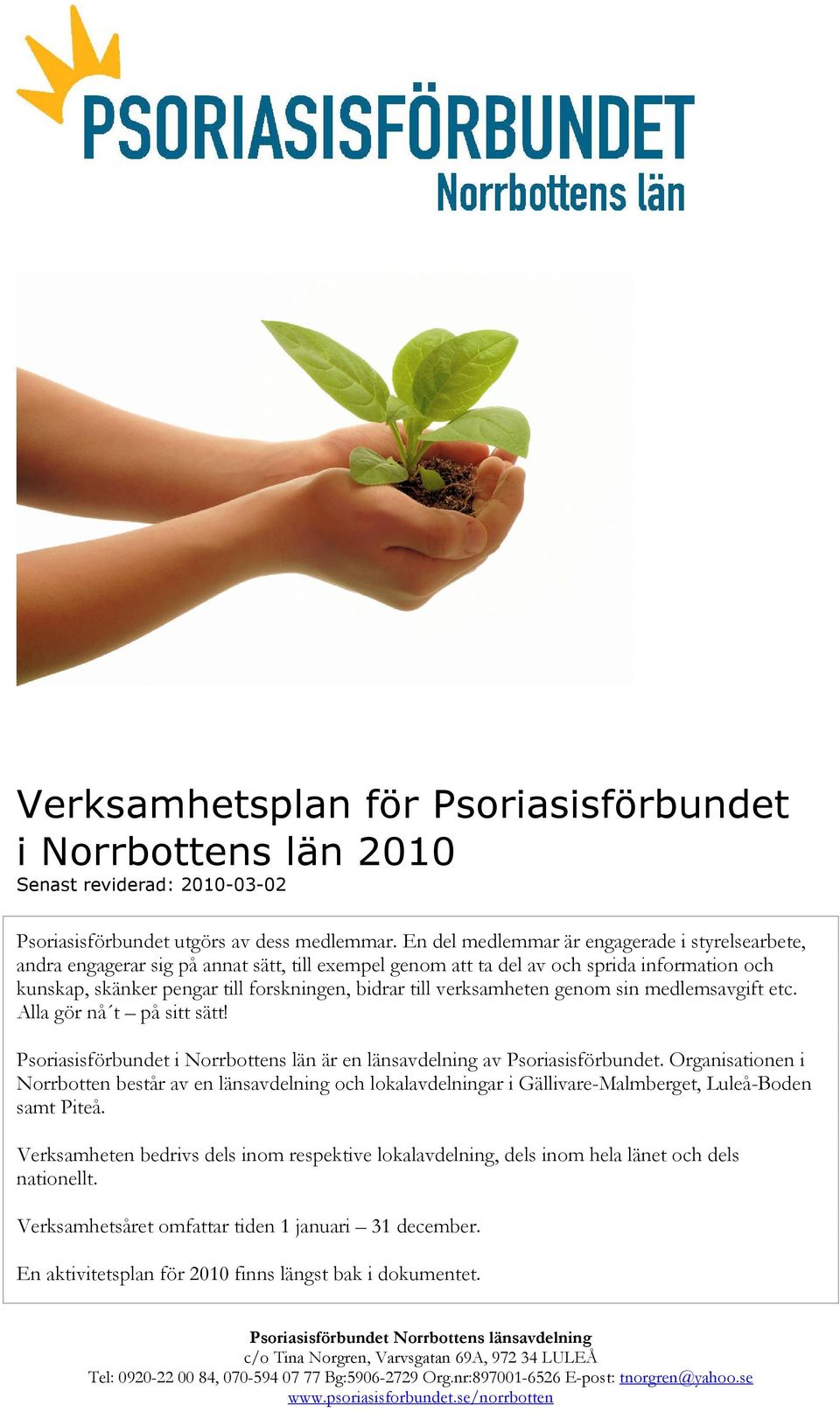 verksamheten genom sin medlemsavgift etc. Alla gör nå t på sitt sätt! Psoriasisförbundet i Norrbottens län är en länsavdelning av Psoriasisförbundet.
