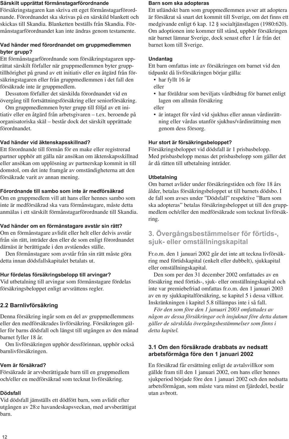 Ett förmånstagarförordnande som försäkringstagaren upprättat särskilt förfaller när gruppmedlemmen byter grupptillhörighet på grund av ett initiativ eller en åtgärd från försäkringstagaren eller från