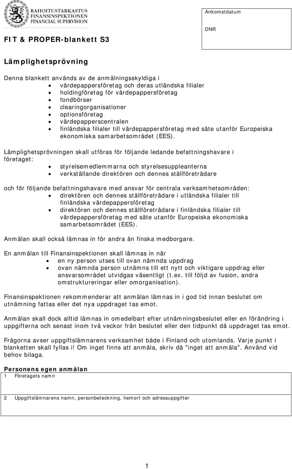 Lämplighetsprövningen skall utföras för följande ledande befattningshavare i företaget: styrelsemedlemmarna och styrelsesuppleanterna verkställande direktören och dennes ställföreträdare och för