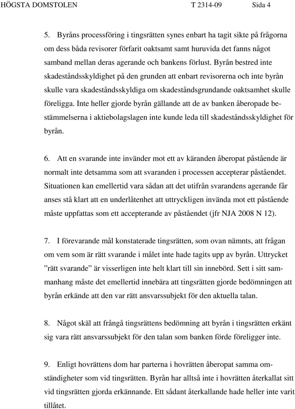 Byrån bestred inte skadeståndsskyldighet på den grunden att enbart revisorerna och inte byrån skulle vara skadeståndsskyldiga om skadeståndsgrundande oaktsamhet skulle föreligga.