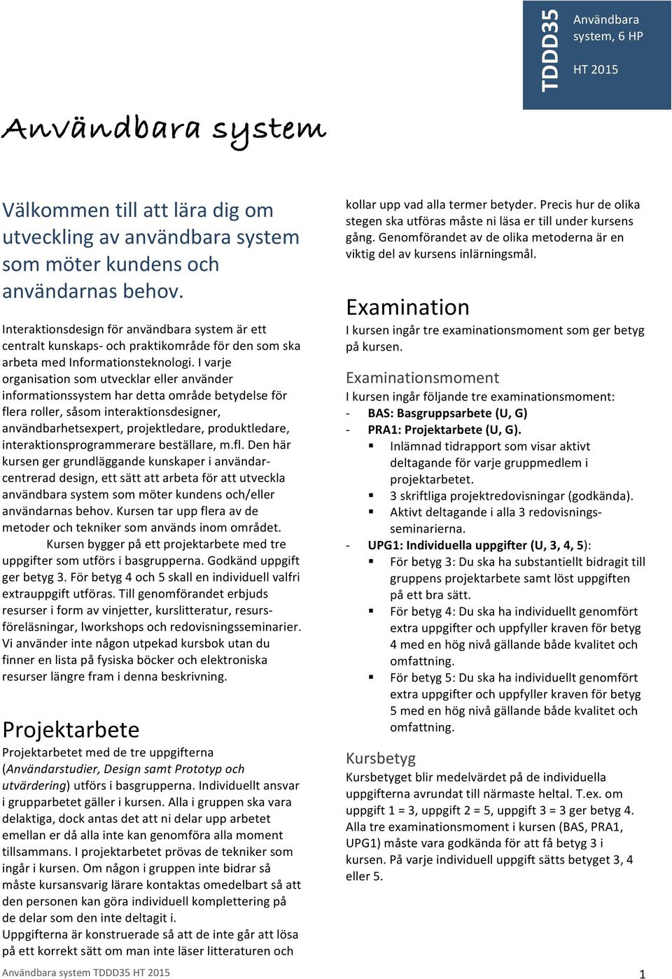 I varje organisation som utvecklar eller använder informationssystem har detta område betydelse för flera roller, såsom interaktionsdesigner, användbarhetsexpert, projektledare, produktledare,