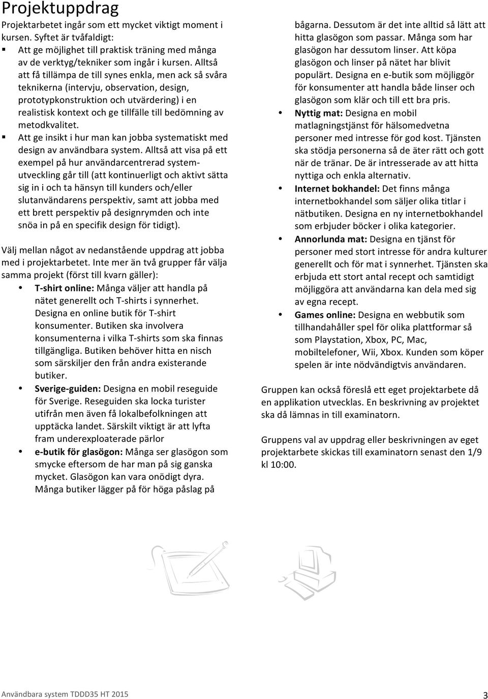 av metodkvalitet.! Att ge insikt i hur man kan jobba systematiskt med design av användbara system.