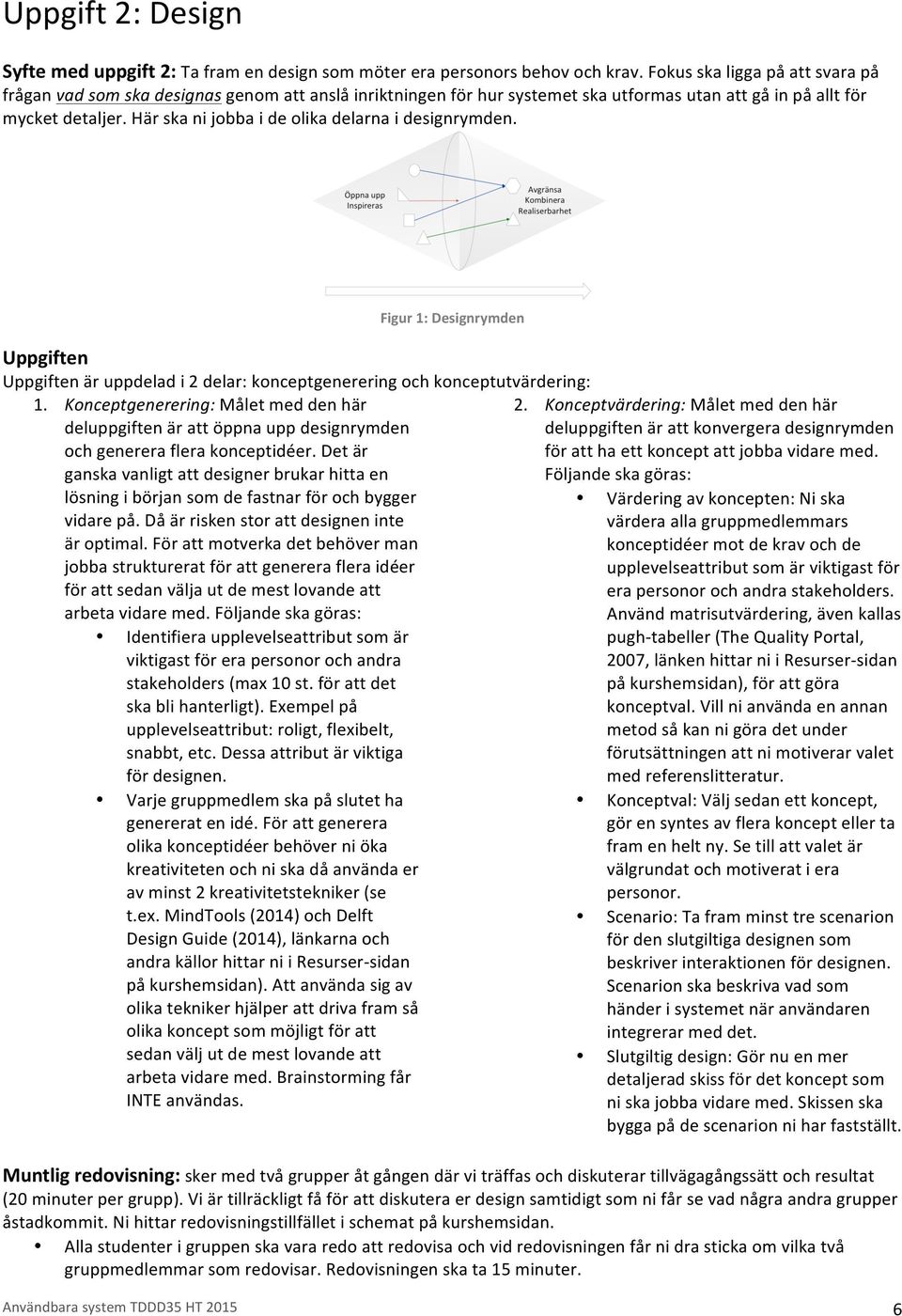 Här ska ni jobba i de olika delarna i designrymden. Figur 1: Designrymden Uppgiften Uppgiften är uppdelad i 2 delar: konceptgenerering och konceptutvärdering: 1.