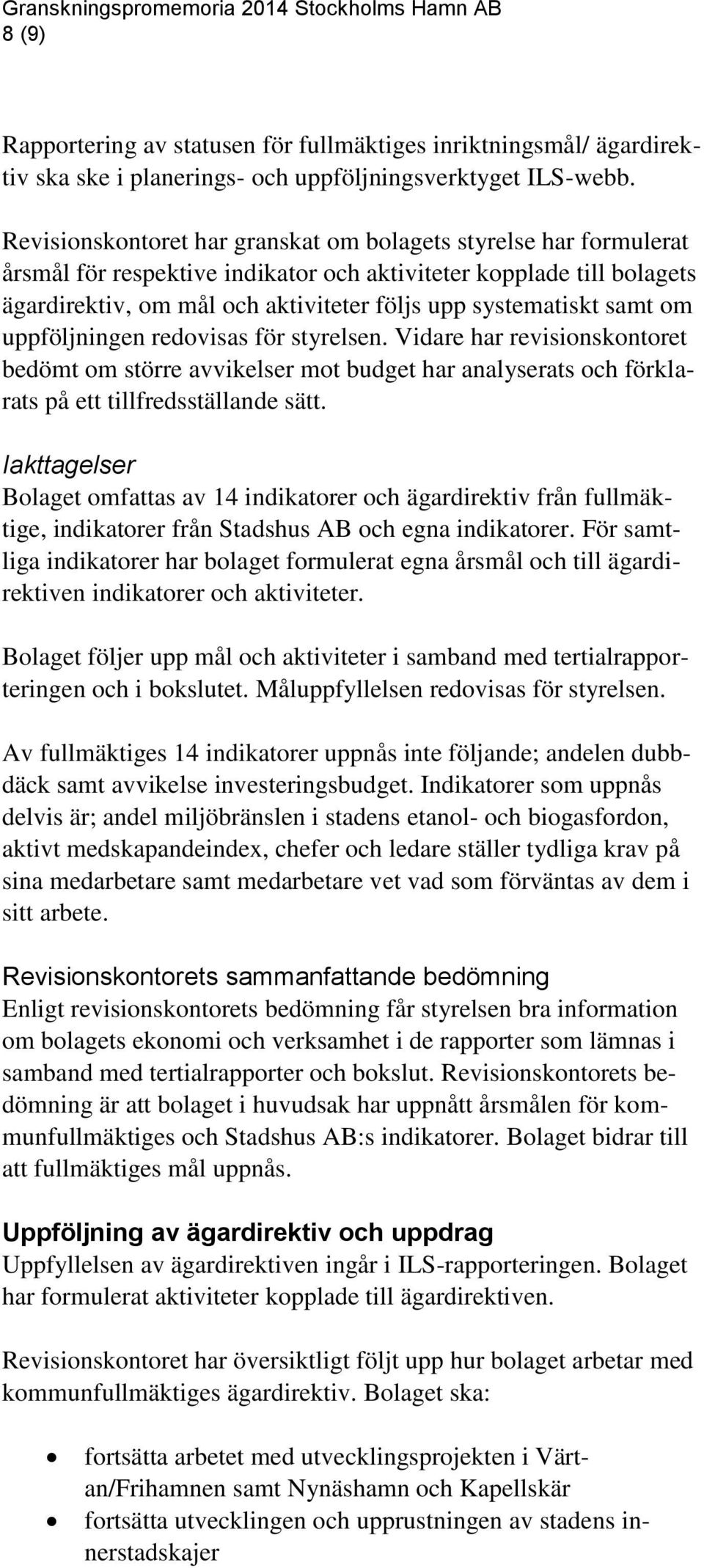 samt om uppföljningen redovisas för styrelsen. Vidare har revisionskontoret bedömt om större avvikelser mot budget har analyserats och förklarats på ett tillfredsställande sätt.