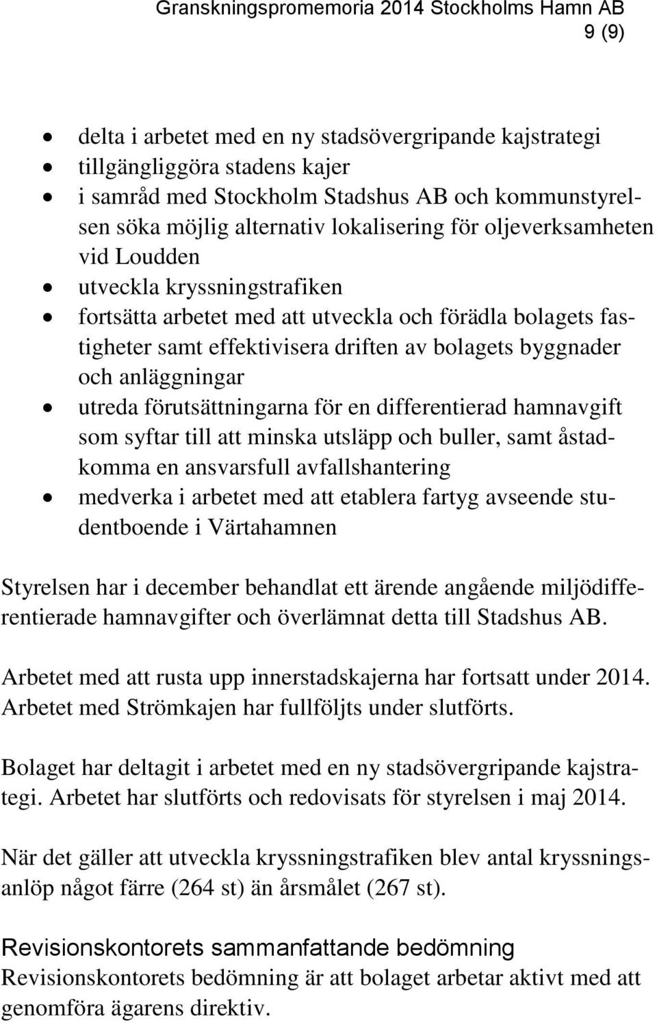 förutsättningarna för en differentierad hamnavgift som syftar till att minska utsläpp och buller, samt åstadkomma en ansvarsfull avfallshantering medverka i arbetet med att etablera fartyg avseende