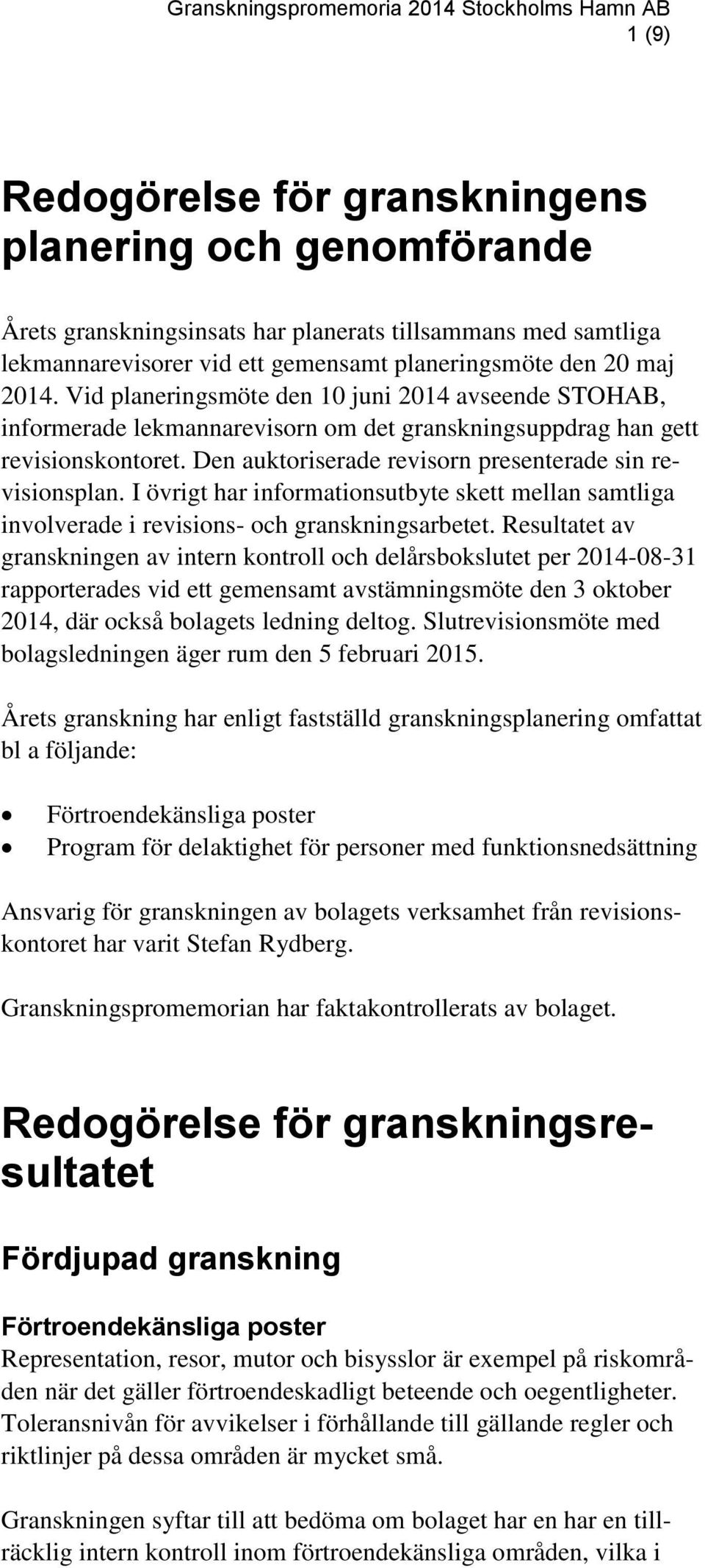 I övrigt har informationsutbyte skett mellan samtliga involverade i revisions- och granskningsarbetet.