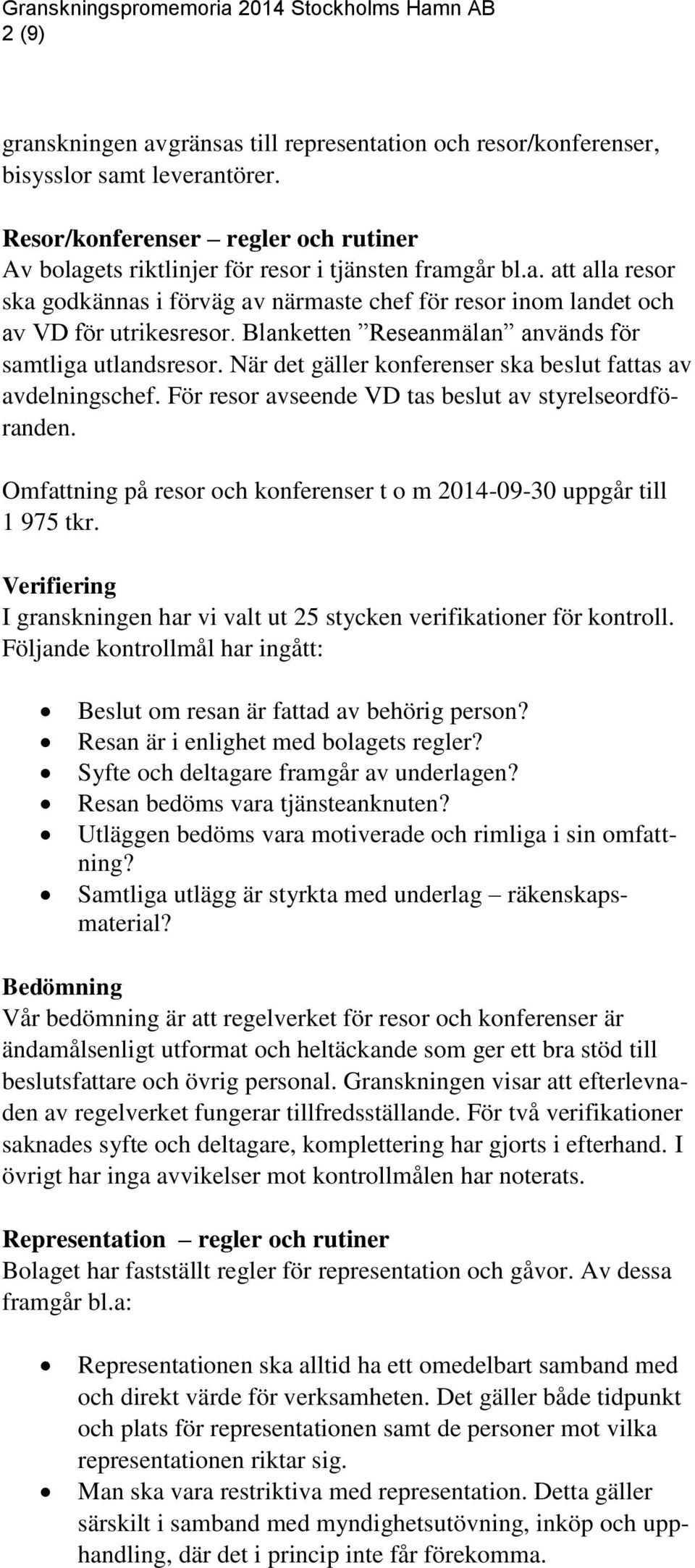 Omfattning på resor och konferenser t o m 2014-09-30 uppgår till 1 975 tkr. Verifiering I granskningen har vi valt ut 25 stycken verifikationer för kontroll.