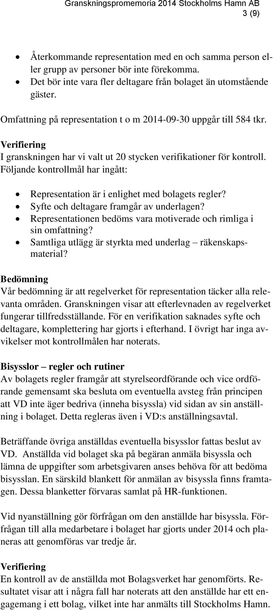 Följande kontrollmål har ingått: Representation är i enlighet med bolagets regler? Syfte och deltagare framgår av underlagen? Representationen bedöms vara motiverade och rimliga i sin omfattning?