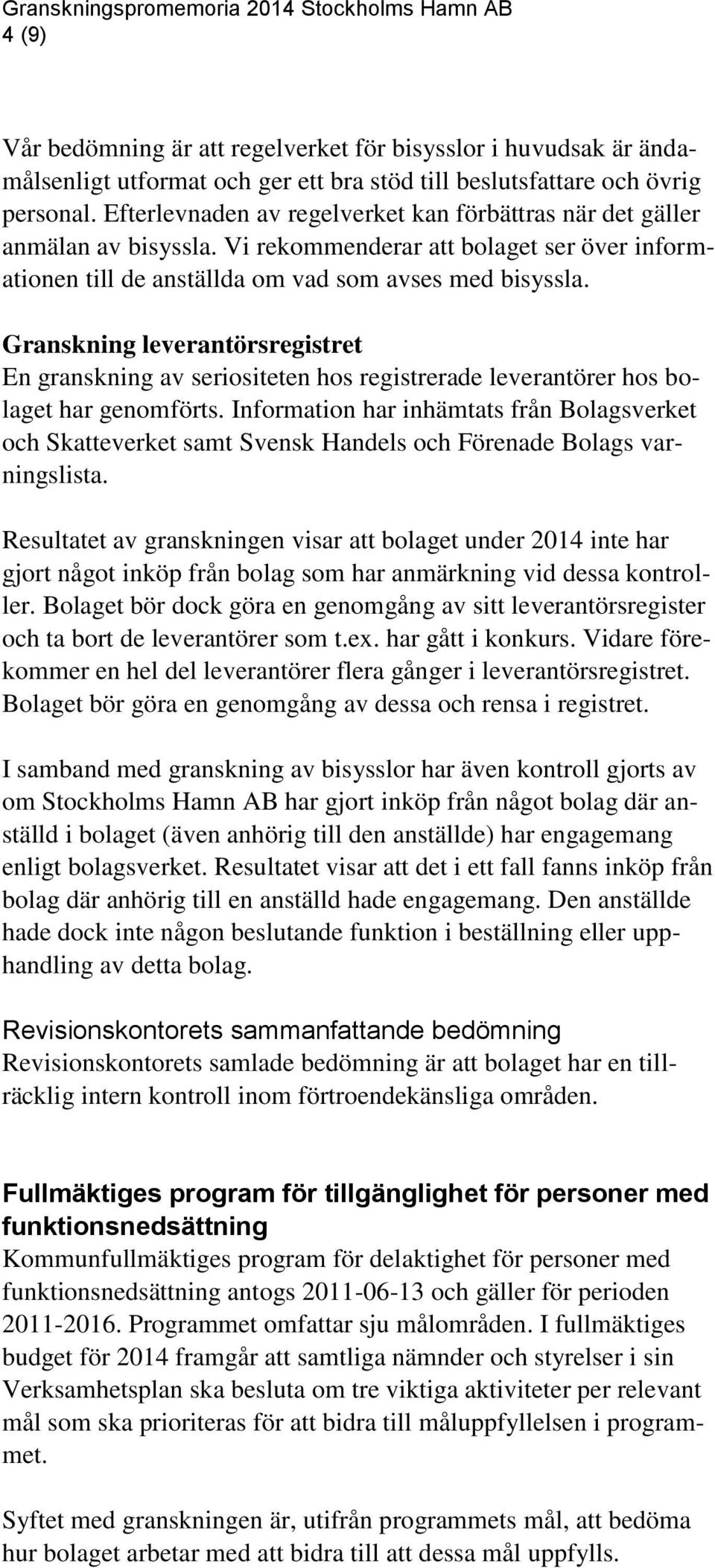 Granskning leverantörsregistret En granskning av seriositeten hos registrerade leverantörer hos bolaget har genomförts.